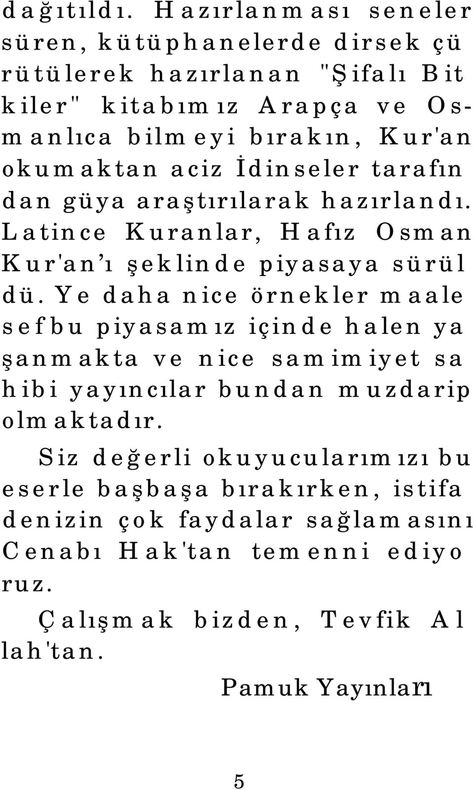 okumaktan aciz İdinseler tarafından güya araştırılarak hazırlandı. Latince Kuranlar, Hafız Osman Kur'an ı şeklinde piyasaya sürüldü.