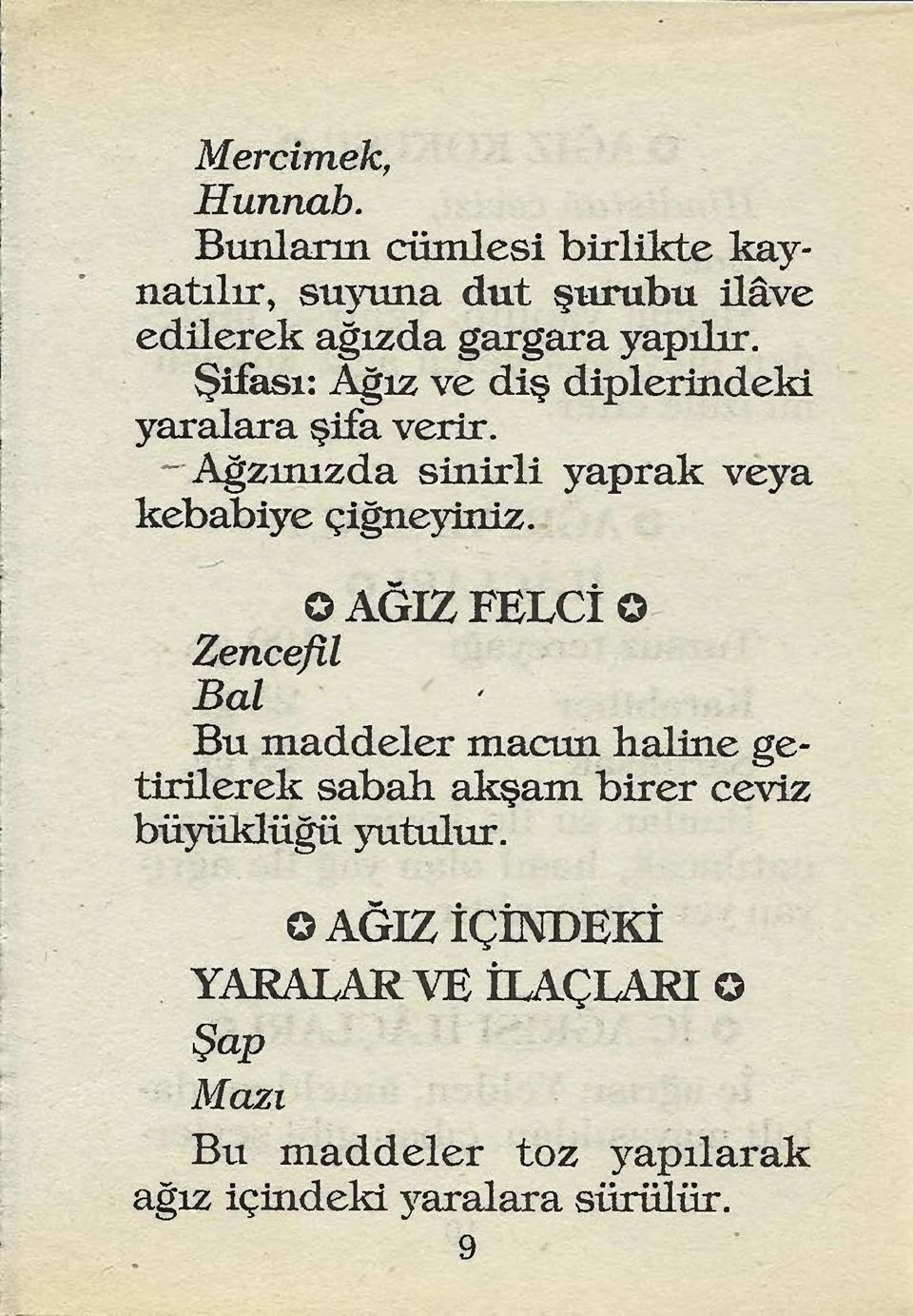 Şifası: Ağız ve diş diplerindeki yaralara şifa verir. ~ Ağzınızda sinirli yaprak veya kebabiye çiğneyiniz.