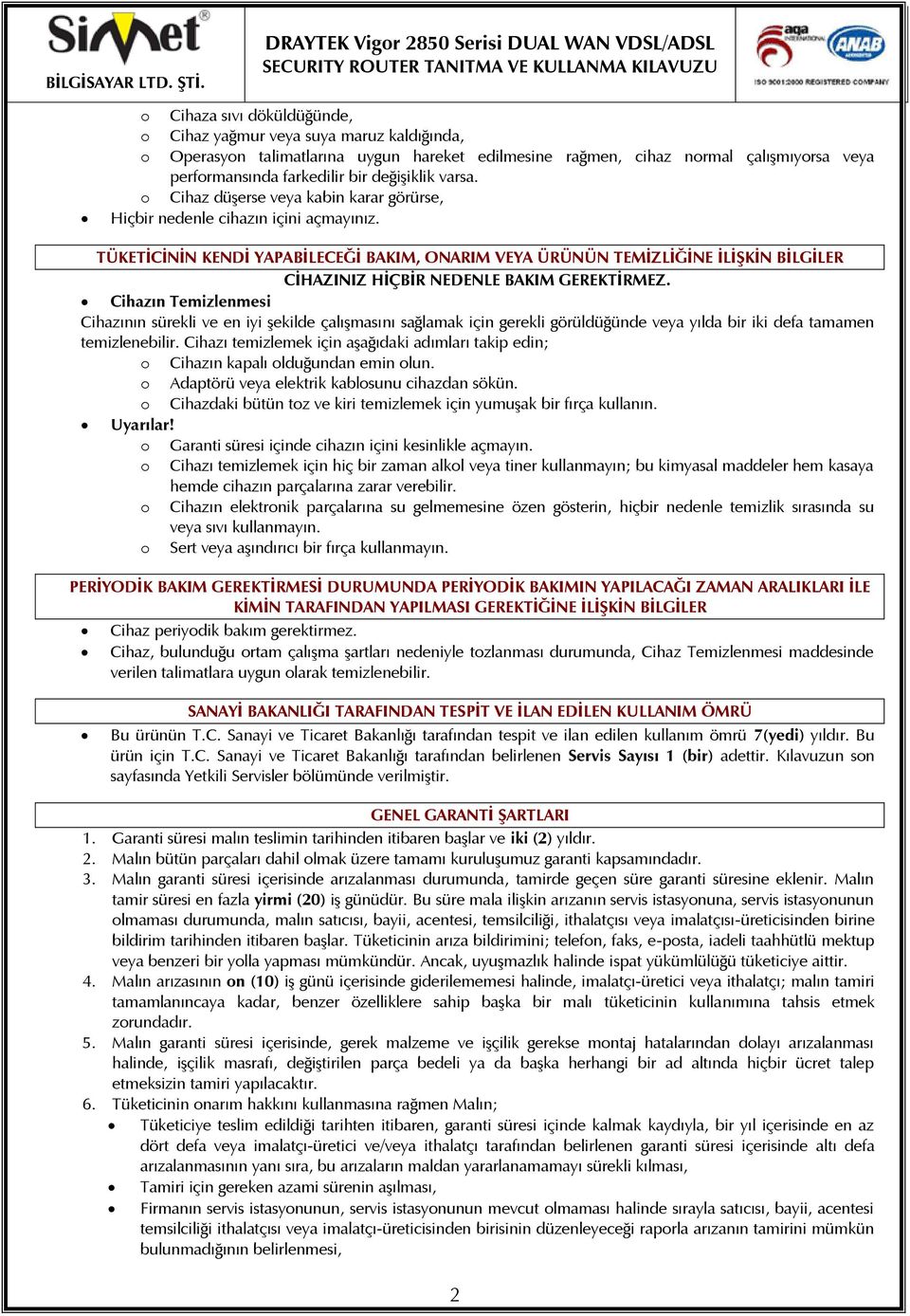 TÜKETĠCĠNĠN KENDĠ YAPABĠLECEĞĠ BAKIM, ONARIM VEYA ÜRÜNÜN TEMĠZLĠĞĠNE ĠLĠġKĠN BĠLGĠLER CĠHAZINIZ HĠÇBĠR NEDENLE BAKIM GEREKTĠRMEZ.