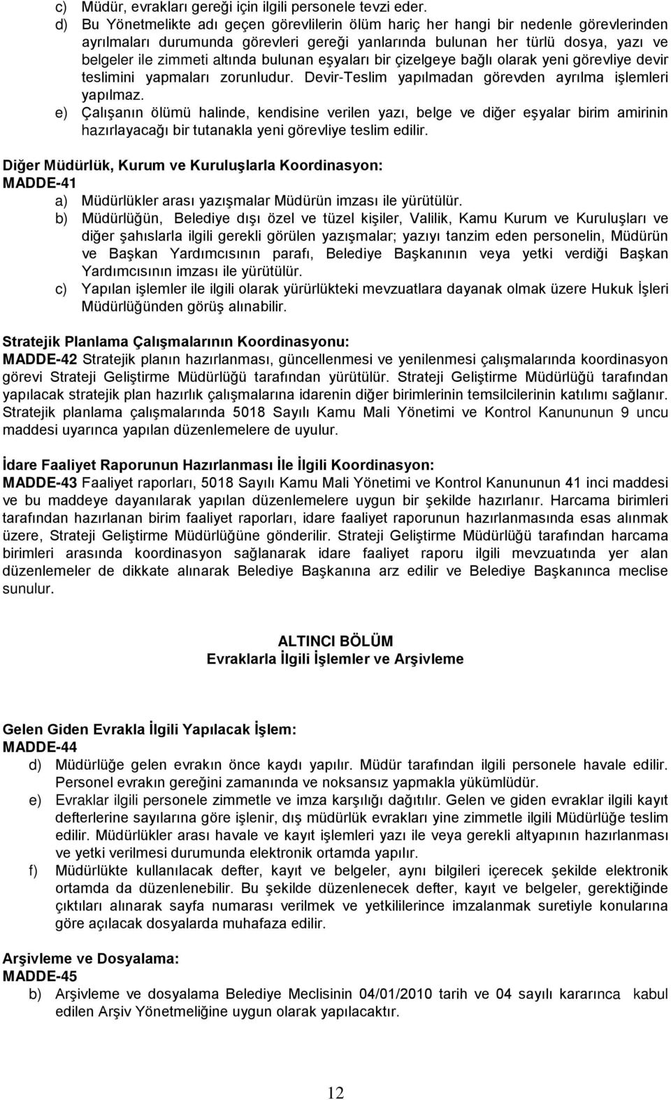 altında bulunan eşyaları bir çizelgeye bağlı olarak yeni görevliye devir teslimini yapmaları zorunludur. Devir-Teslim yapılmadan görevden ayrılma işlemleri yapılmaz.