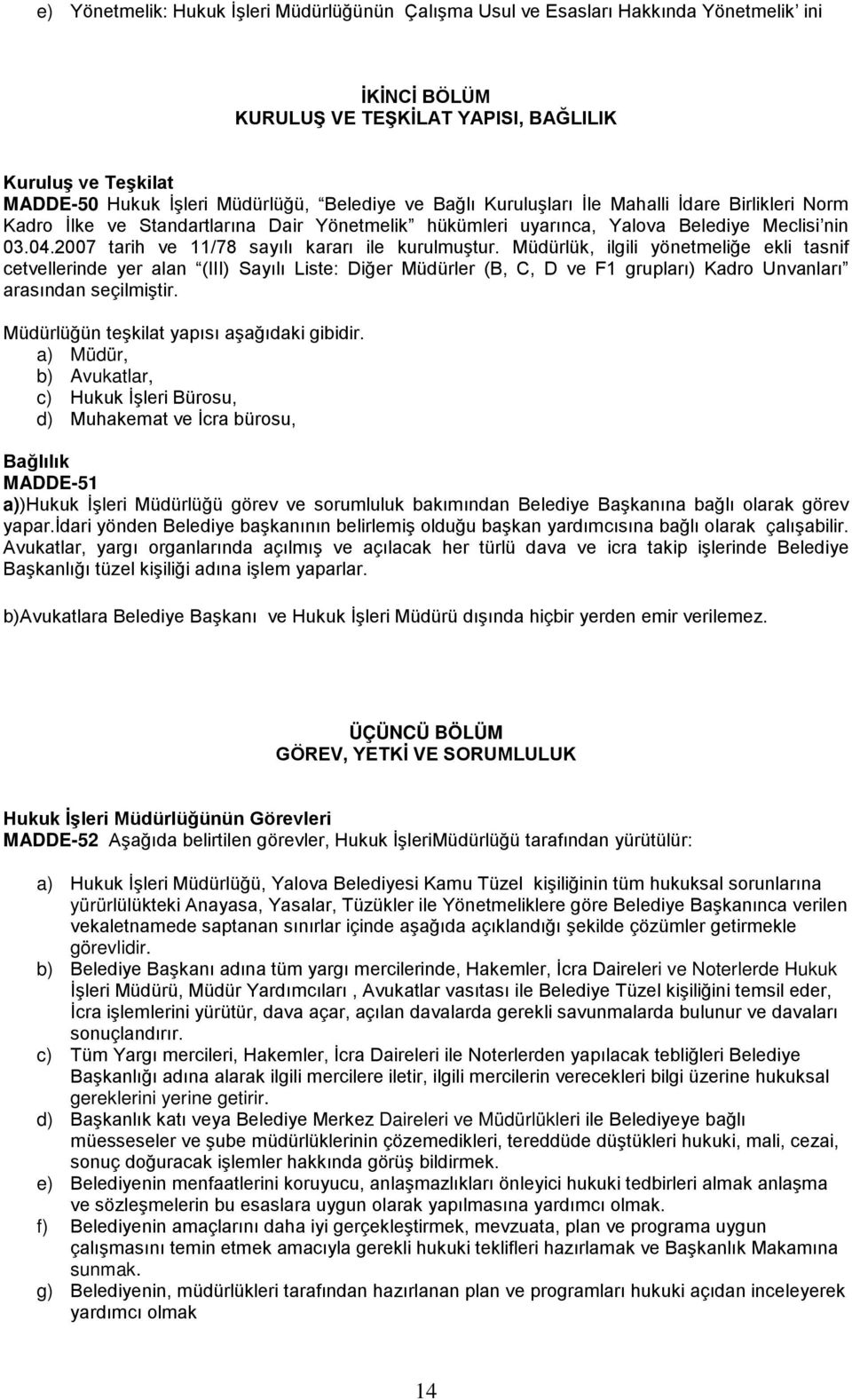 2007 tarih ve 11/78 sayılı kararı ile kurulmuştur.