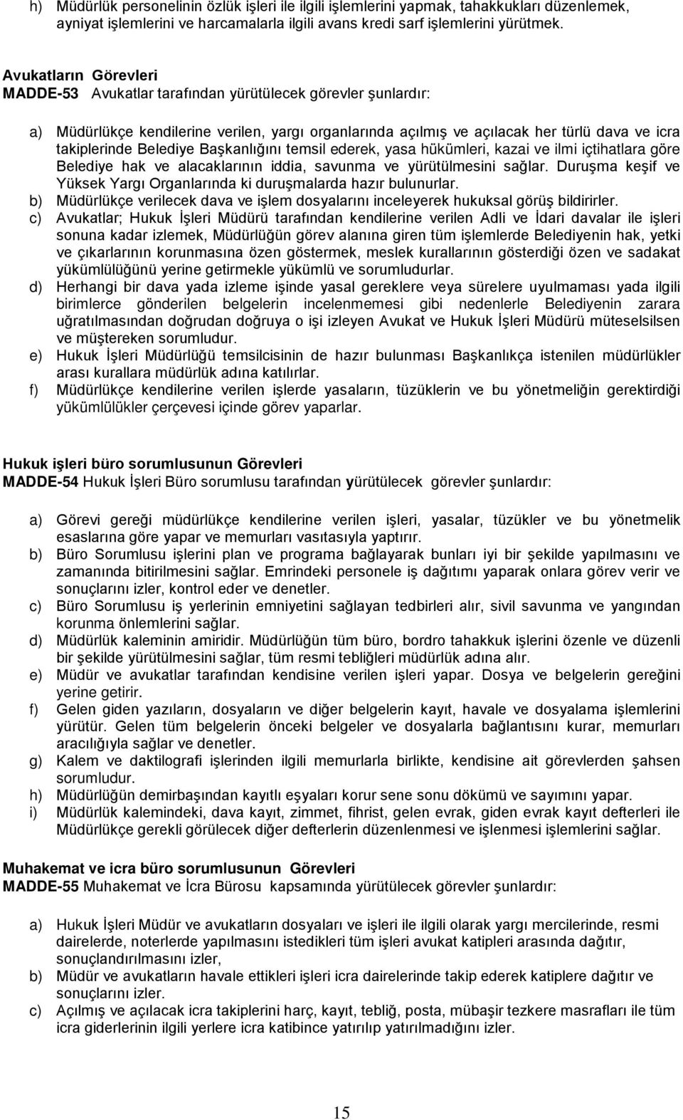 Belediye Başkanlığını temsil ederek, yasa hükümleri, kazai ve ilmi içtihatlara göre Belediye hak ve alacaklarının iddia, savunma ve yürütülmesini sağlar.