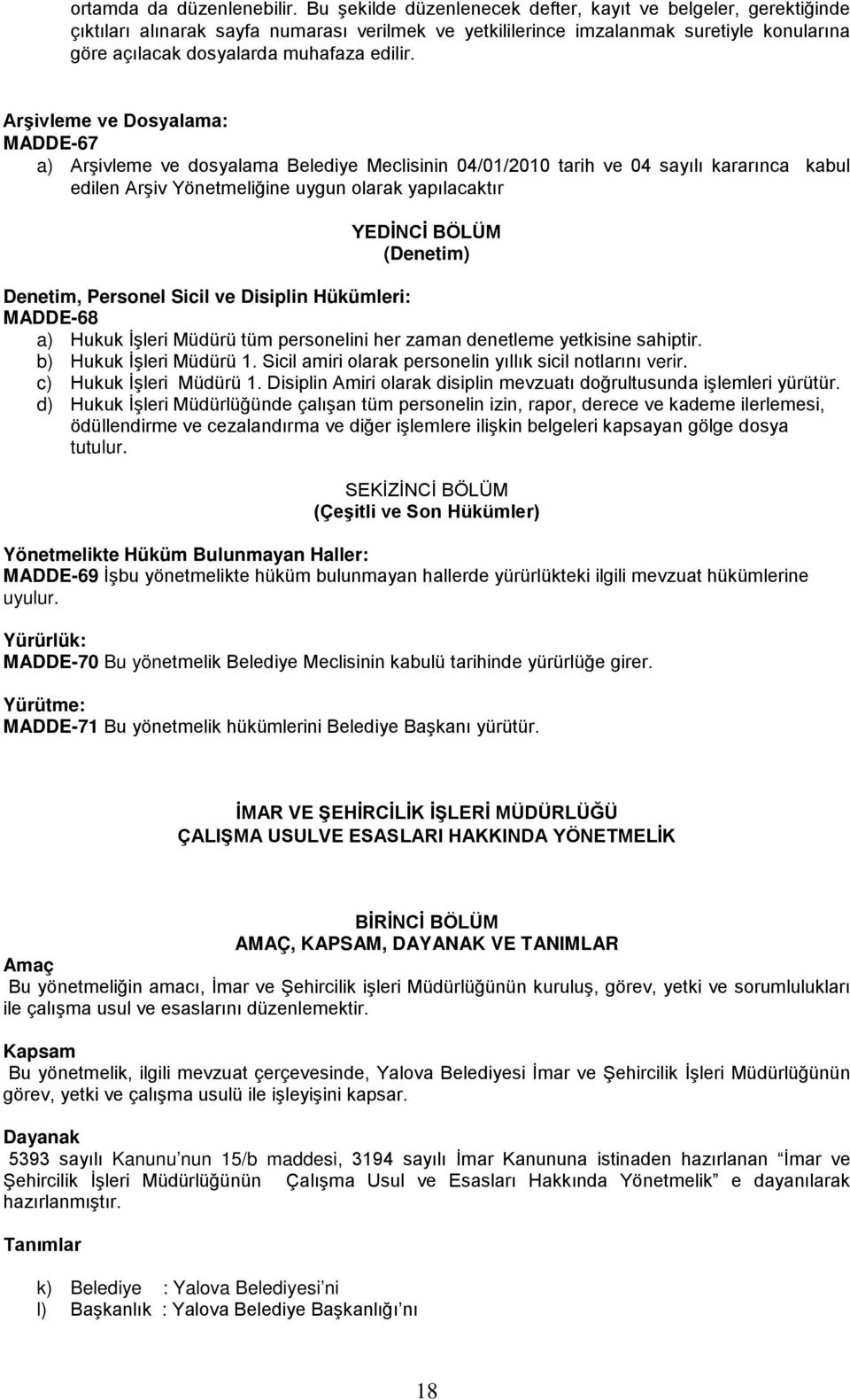 Arşivleme ve Dosyalama: MADDE-67 a) Arşivleme ve dosyalama Belediye Meclisinin 04/01/2010 tarih ve 04 sayılı kararınca kabul edilen Arşiv Yönetmeliğine uygun olarak yapılacaktır YEDİNCİ BÖLÜM