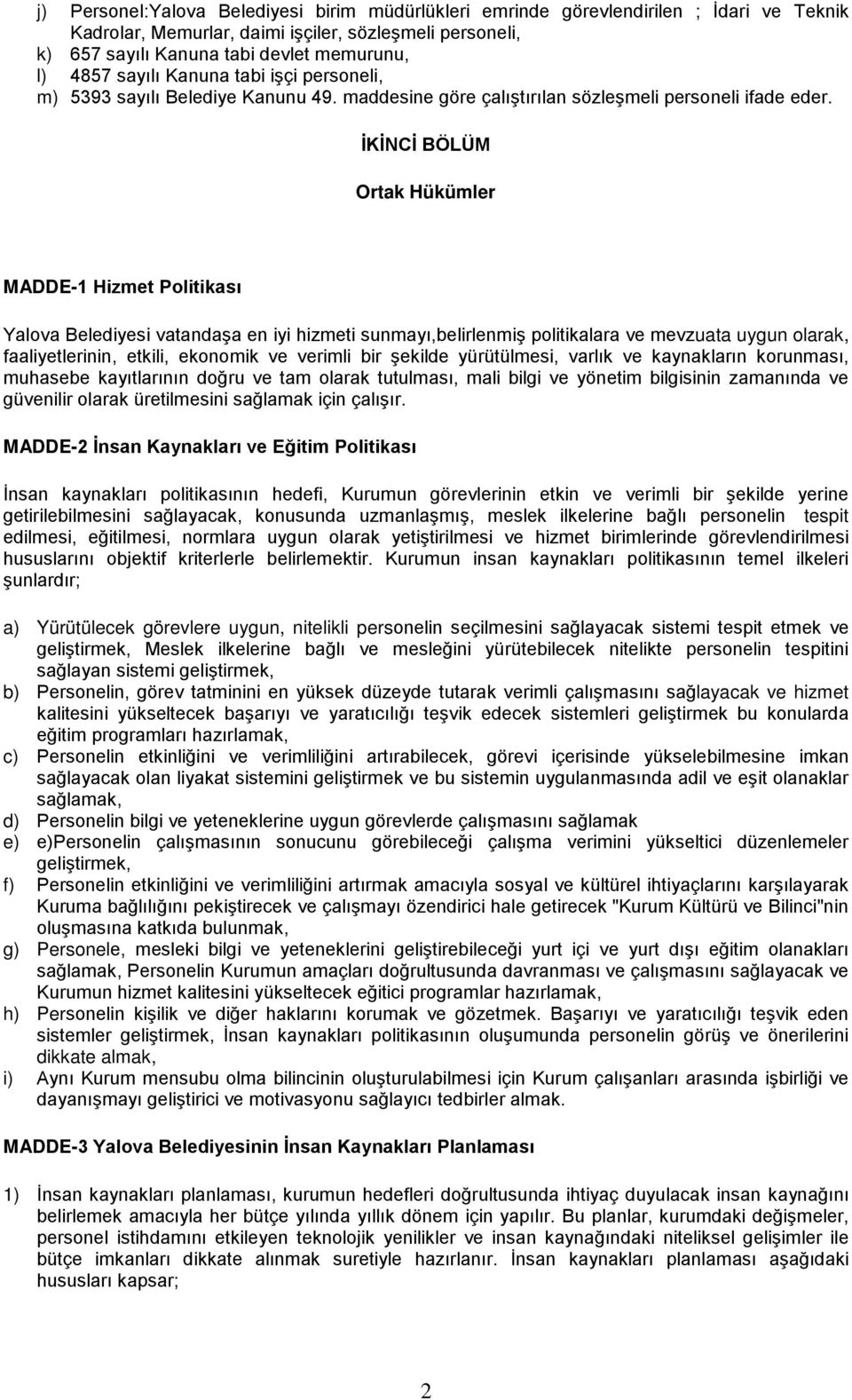 İKİNCİ BÖLÜM Ortak Hükümler MADDE-1 Hizmet Politikası Yalova Belediyesi vatandaşa en iyi hizmeti sunmayı,belirlenmiş politikalara ve mevzuata uygun olarak, faaliyetlerinin, etkili, ekonomik ve