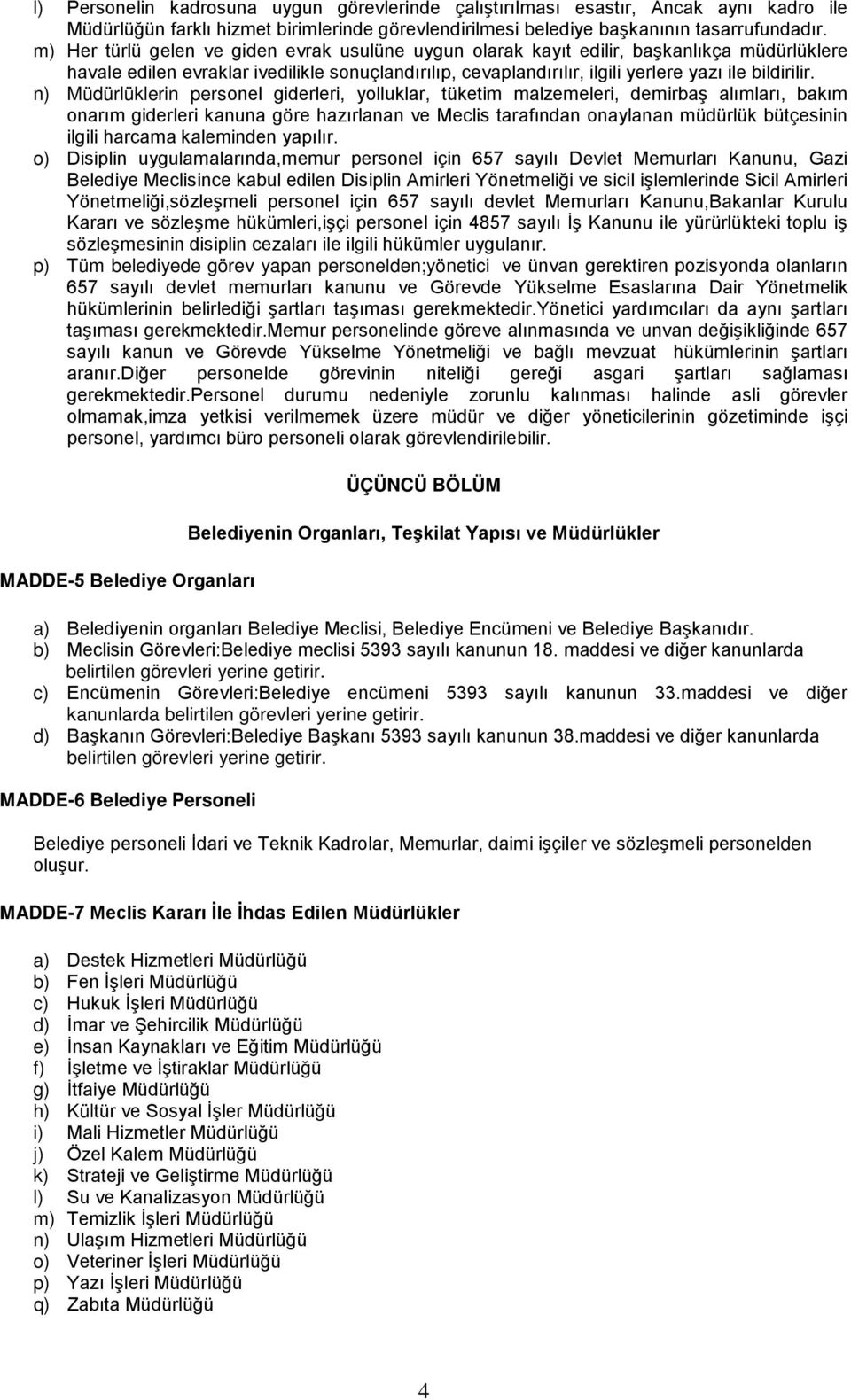 n) Müdürlüklerin personel giderleri, yolluklar, tüketim malzemeleri, demirbaş alımları, bakım onarım giderleri kanuna göre hazırlanan ve Meclis tarafından onaylanan müdürlük bütçesinin ilgili harcama