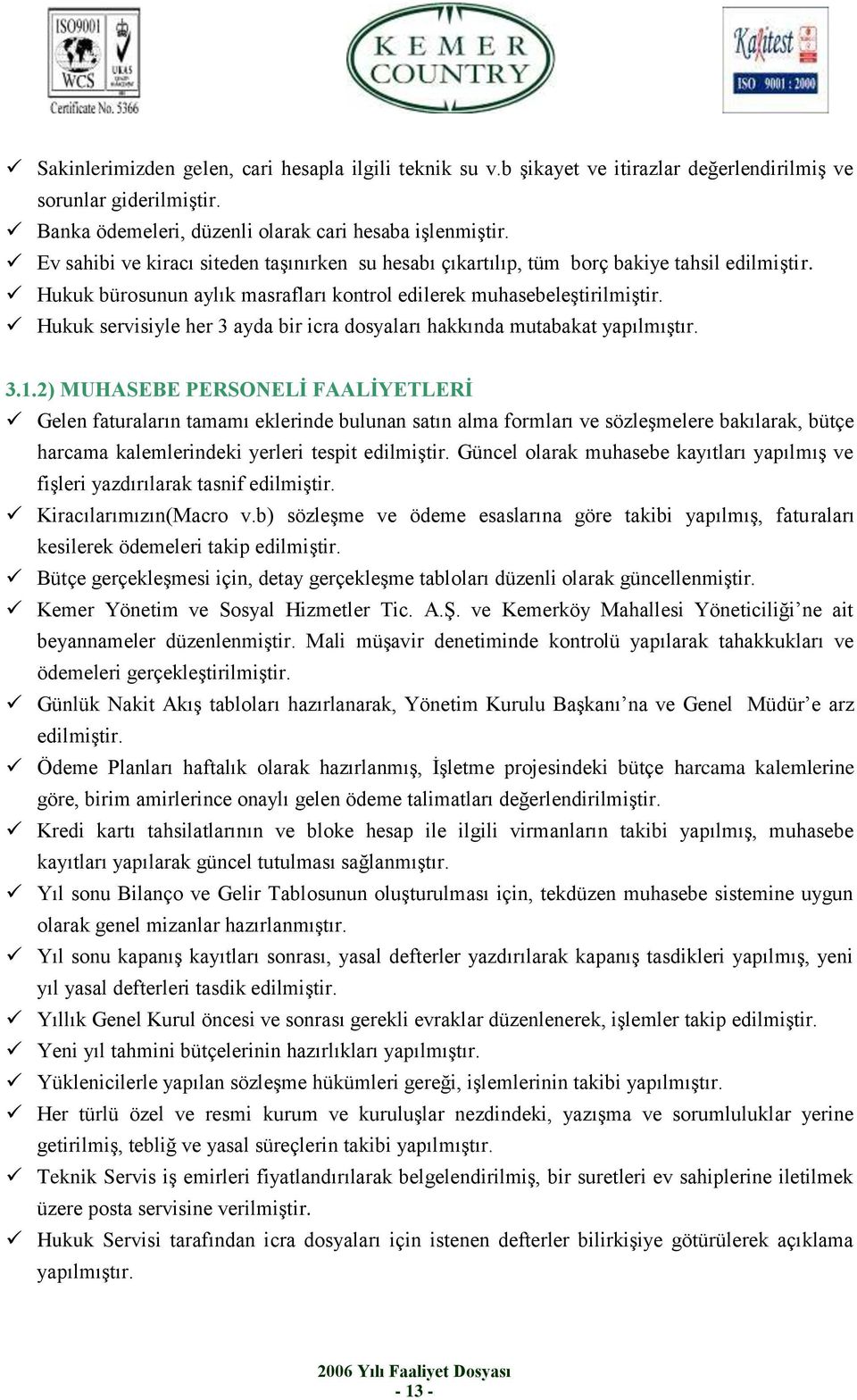 Hukuk servisiyle her 3 ayda bir icra dosyaları hakkında mutabakat yapılmıştır. 3.1.