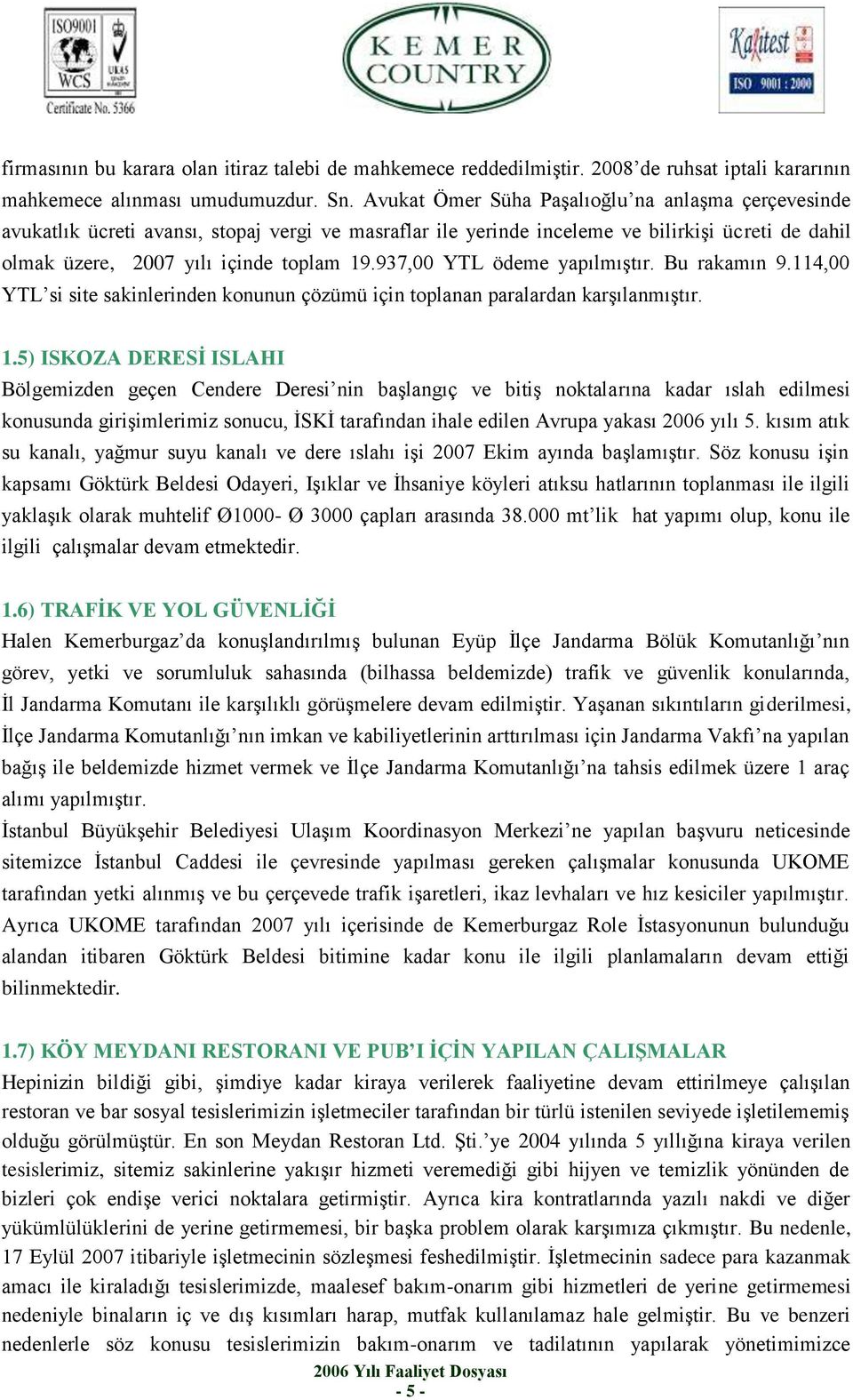 937,00 YTL ödeme yapılmıştır. Bu rakamın 9.114,00 YTL si site sakinlerinden konunun çözümü için toplanan paralardan karşılanmıştır. 1.