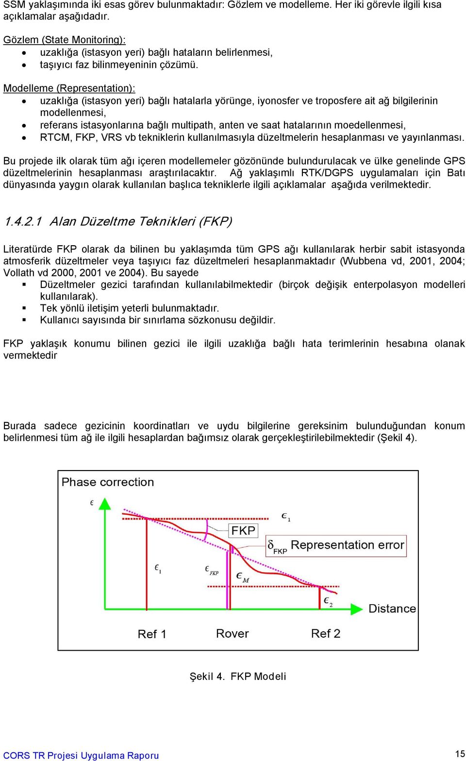 Modelleme (Representation): uzaklığa (istasyon yeri) bağlı hatalarla yörünge, iyonosfer ve troposfere ait ağ bilgilerinin modellenmesi, referans istasyonlarına bağlı multipath, anten ve saat