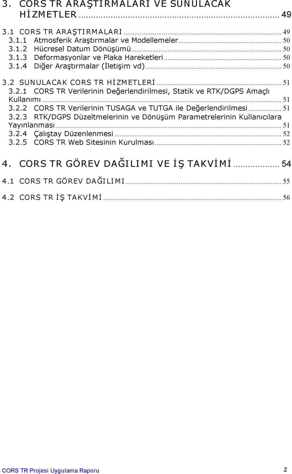 .. 51 3.2.3 RTK/DGPS Düzeltmelerinin ve Dönüşüm Parametrelerinin Kullanıcılara Yayınlanması... 51 3.2.4 Çalıştay Düzenlenmesi... 52 3.2.5 CORS TR Web Sitesinin Kurulması... 52 4.