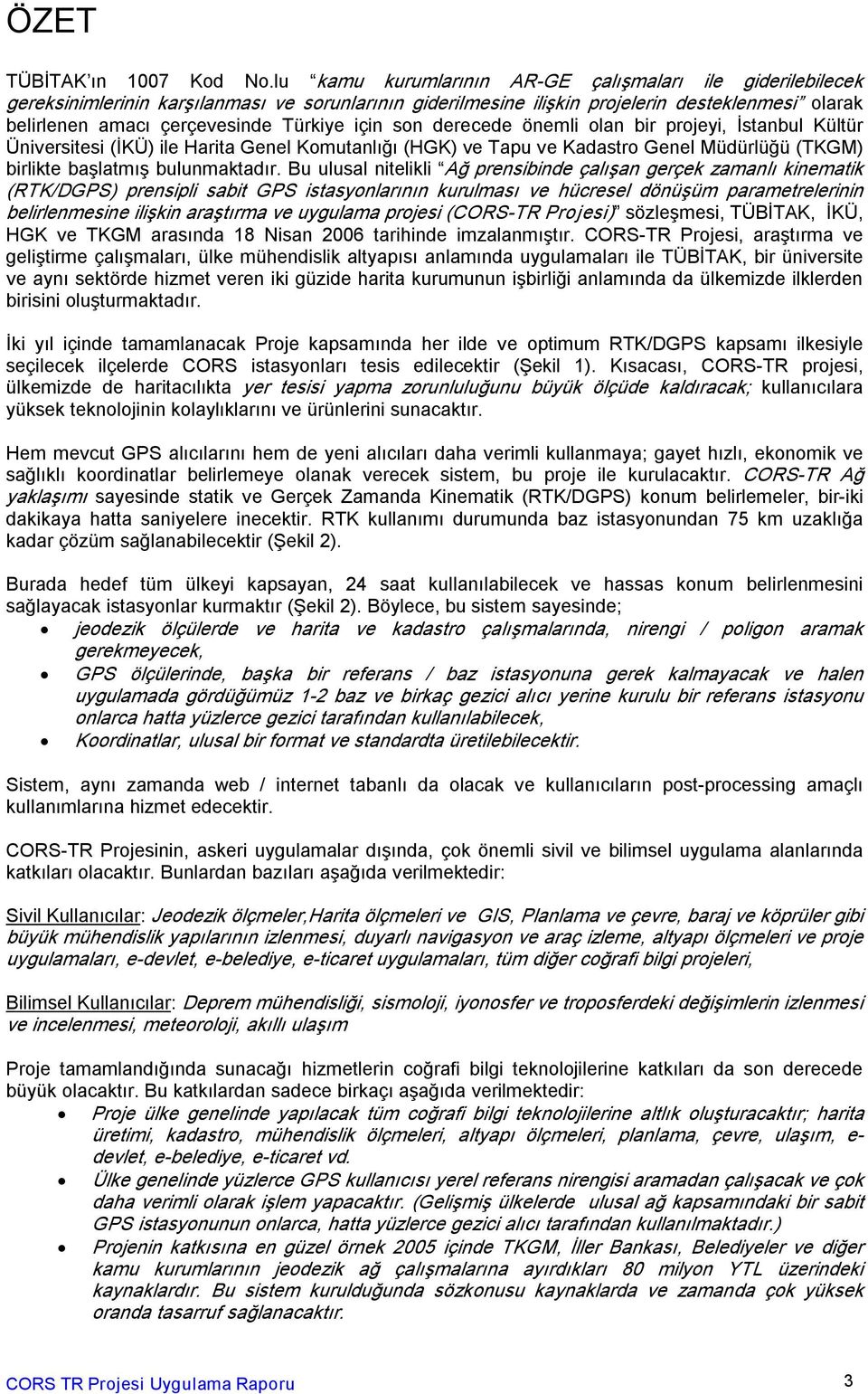 için son derecede önemli olan bir projeyi, İstanbul Kültür Üniversitesi (İKÜ) ile Harita Genel Komutanlığı (HGK) ve Tapu ve Kadastro Genel Müdürlüğü (TKGM) birlikte başlatmış bulunmaktadır.