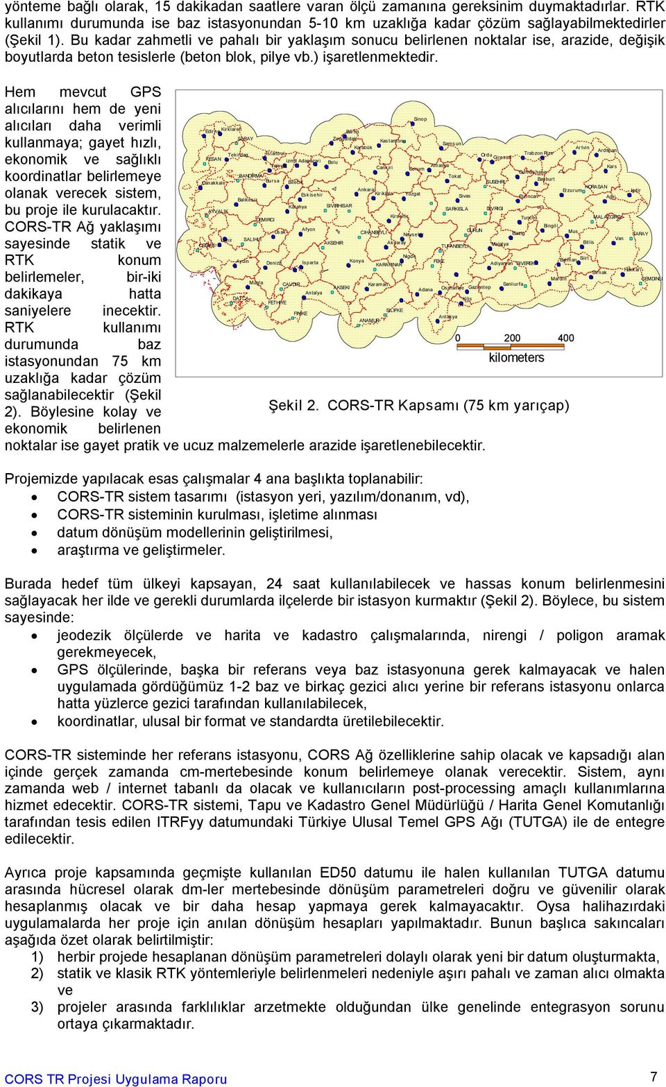 Hem mevcut GPS alıcılarını hem de yeni alıcıları daha verimli kullanmaya; gayet hızlı, ekonomik ve sağlıklı koordinatlar belirlemeye olanak verecek sistem, bu proje ile kurulacaktır.