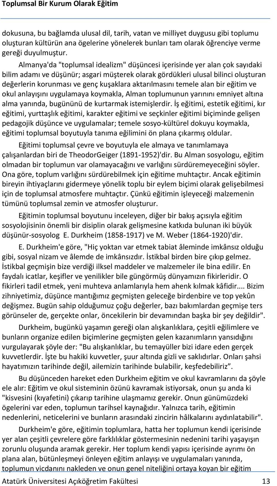 aktarılmasını temele alan bir eğitim ve okul anlayışını uygulamaya koymakla, Alman toplumunun yarınını emniyet altına alma yanında, bugününü de kurtarmak istemişlerdir.