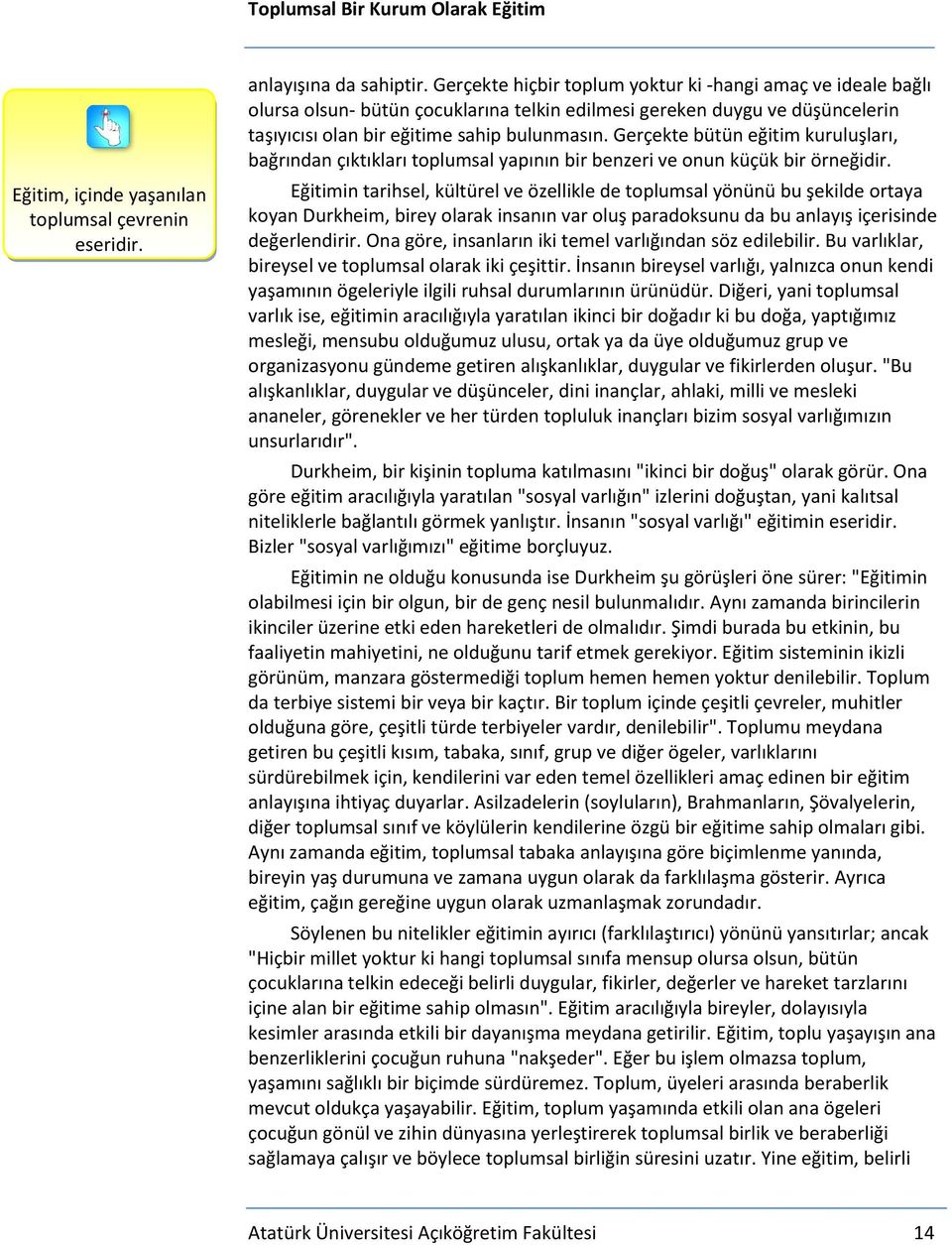 Gerçekte bütün eğitim kuruluşları, bağrından çıktıkları toplumsal yapının bir benzeri ve onun küçük bir örneğidir.