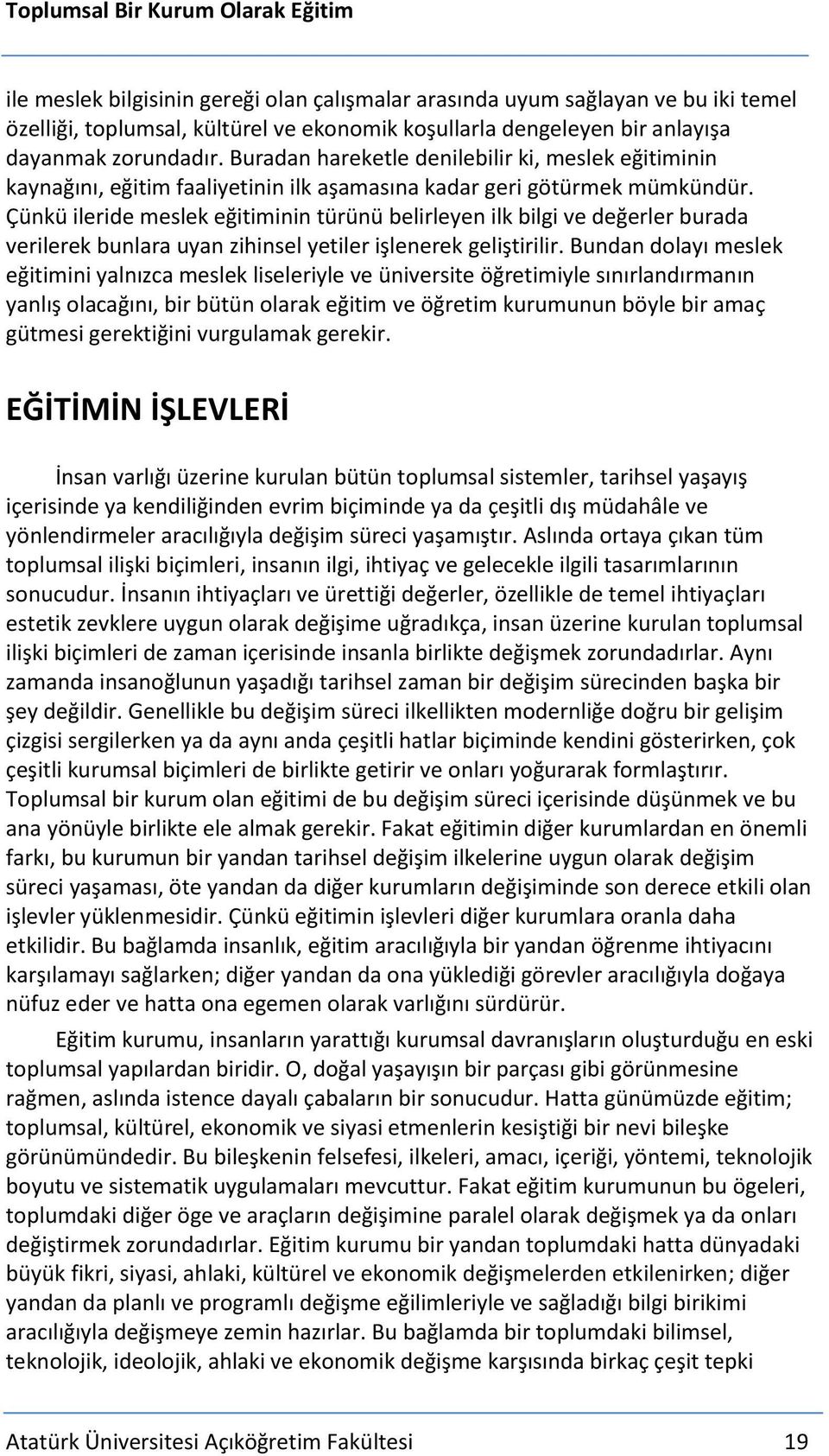 Çünkü ileride meslek eğitiminin türünü belirleyen ilk bilgi ve değerler burada verilerek bunlara uyan zihinsel yetiler işlenerek geliştirilir.