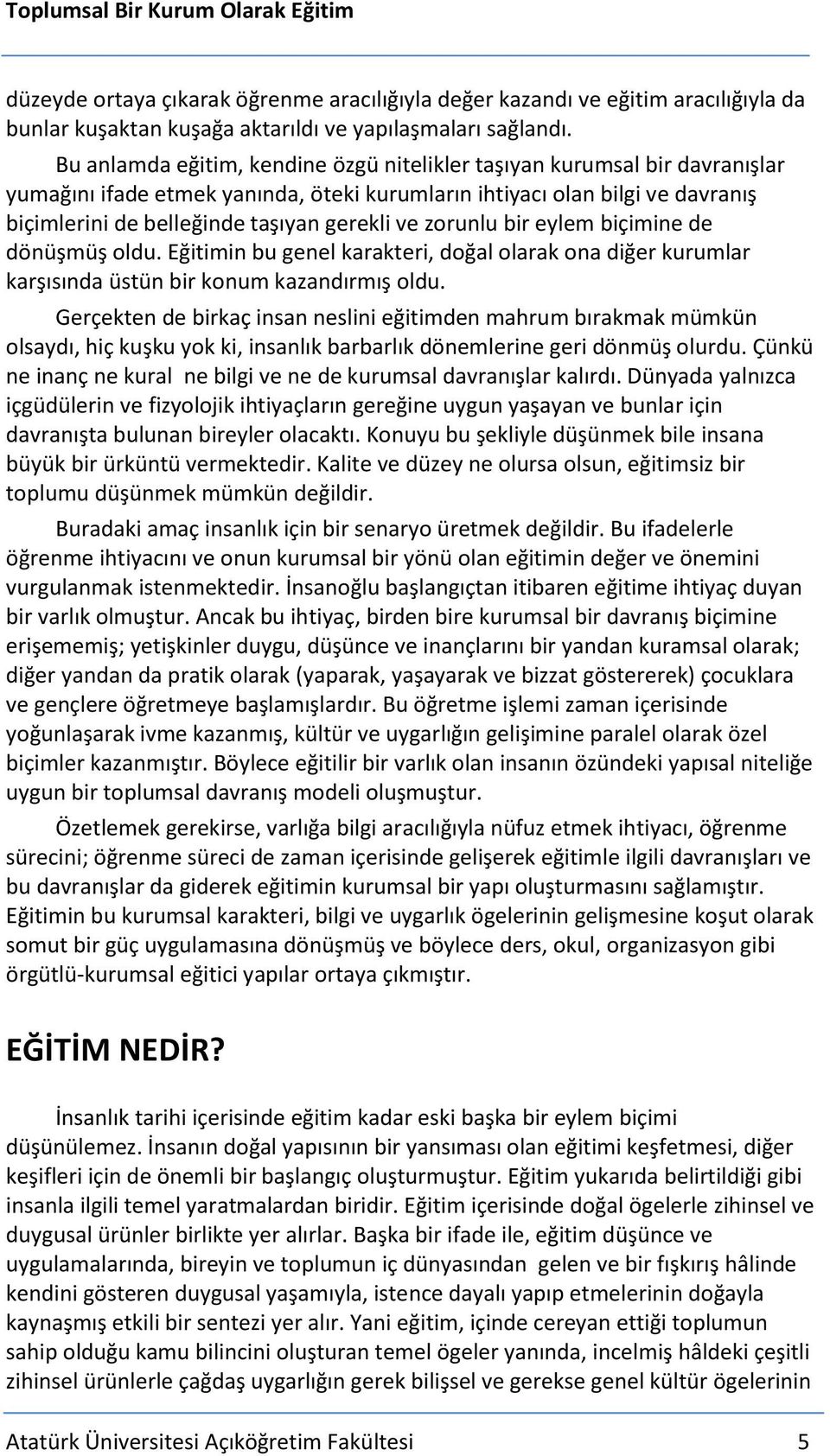 zorunlu bir eylem biçimine de dönüşmüş oldu. Eğitimin bu genel karakteri, doğal olarak ona diğer kurumlar karşısında üstün bir konum kazandırmış oldu.