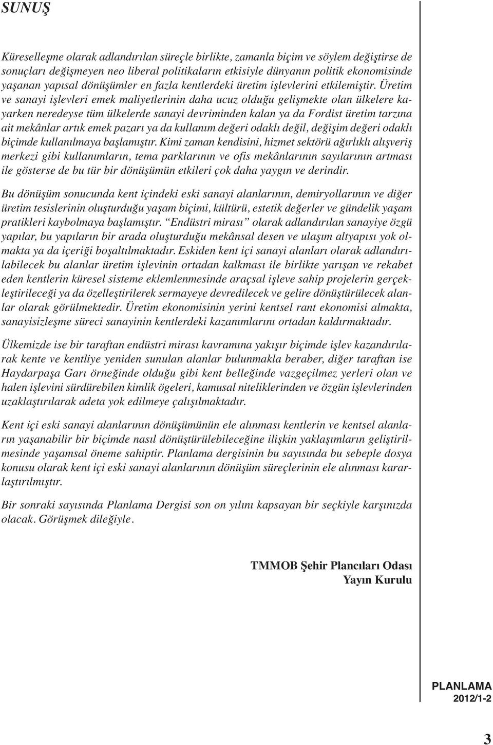 Üretim ve sanayi işlevleri emek maliyetlerinin daha ucuz olduğu gelişmekte olan ülkelere kayarken neredeyse tüm ülkelerde sanayi devriminden kalan ya da Fordist üretim tarzına ait mekânlar artık emek