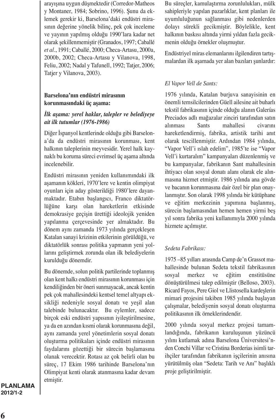 et al., 1991; Caballé, 2000; Checa-Artasu, 2000a, 2000b, 2002; Checa-Artasu y Vilanova, 1998, Feliu, 2002; Nadal y Tafunell, 1992; Tatjer, 2006; Tatjer y Vilanova, 2003).