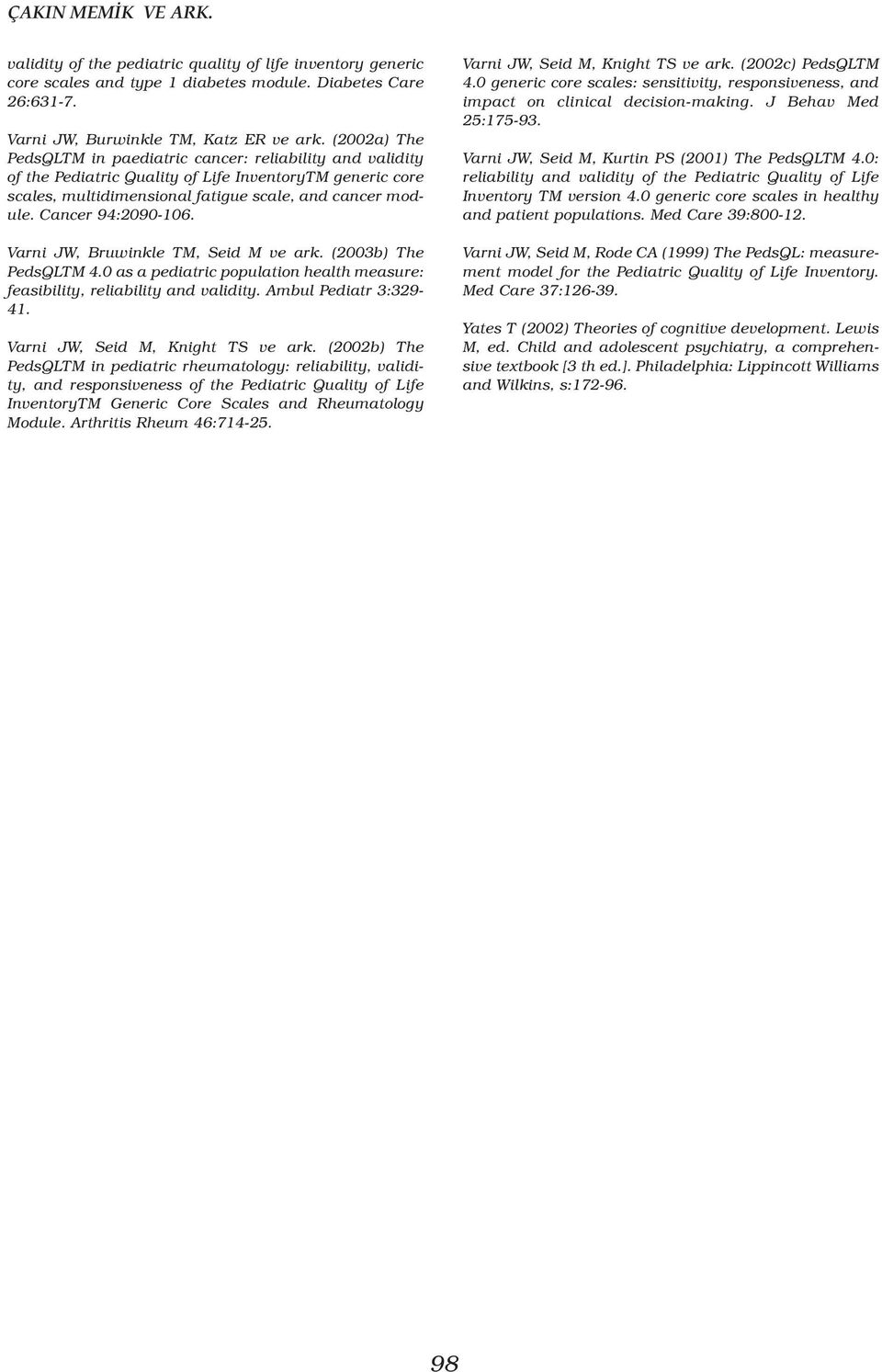 Cancer 94:2090-106. Varni JW, Bruwinkle TM, Seid M ve ark. (2003b) The PedsQLTM 4.0 as a pediatric population health measure: feasibility, reliability and validity. Ambul Pediatr 3:329-41.