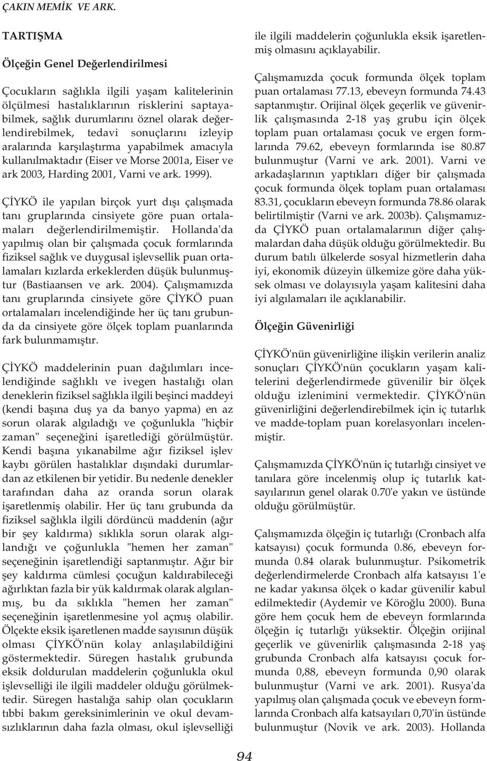 sonuçlarýný izleyip aralarýnda karþýlaþtýrma yapabilmek amacýyla kullanýlmaktadýr (Eiser ve Morse 2001a, Eiser ve ark 2003, Harding 2001, Varni ve ark. 1999).