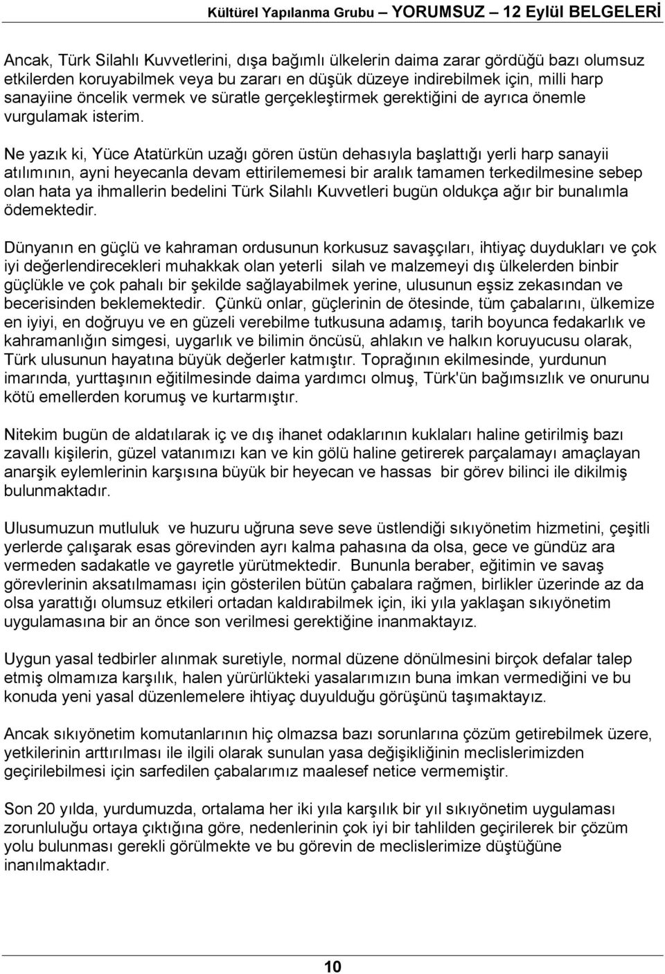 Ne yazık ki, Yüce Atatürkün uzağı gören üstün dehasıyla başlattığı yerli harp sanayii atılımının, ayni heyecanla devam ettirilememesi bir aralık tamamen terkedilmesine sebep olan hata ya ihmallerin