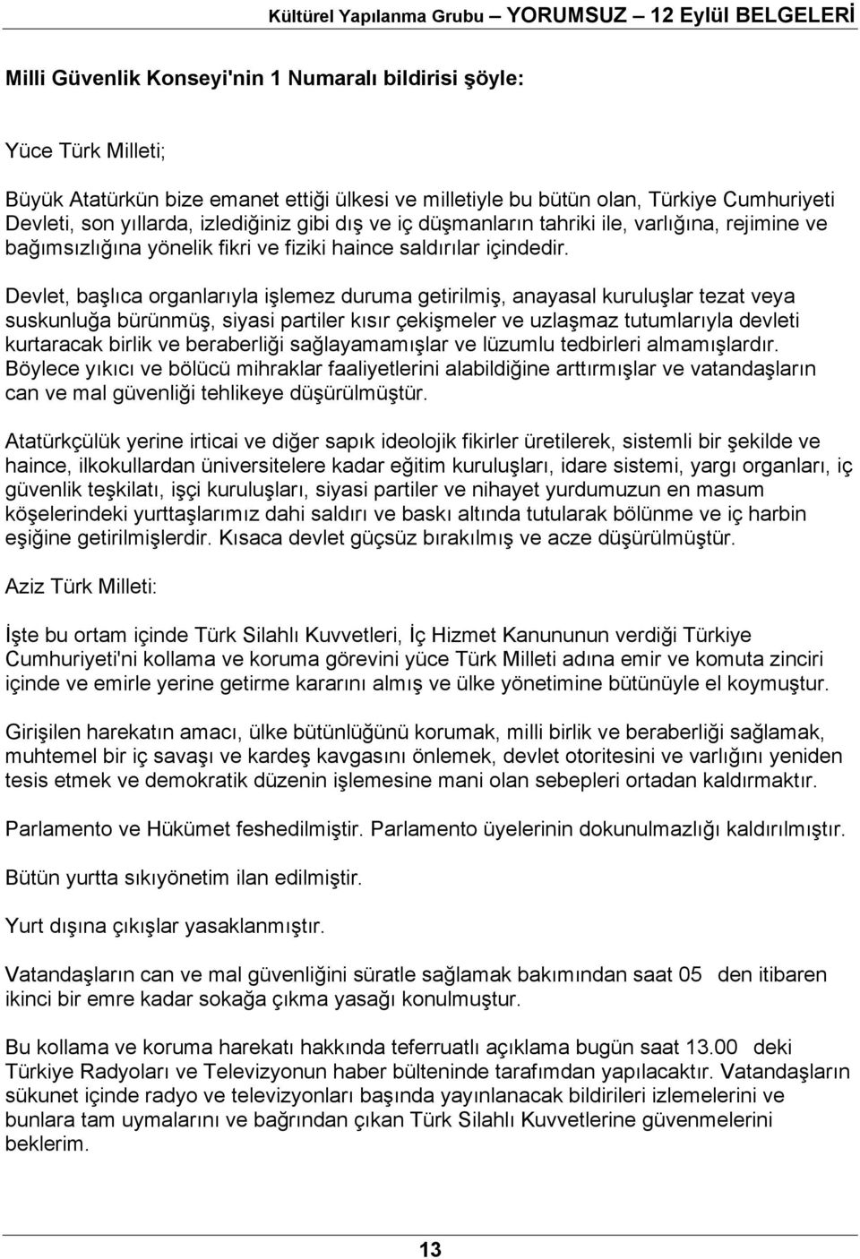 Devlet, başlıca organlarıyla işlemez duruma getirilmiş, anayasal kuruluşlar tezat veya suskunluğa bürünmüş, siyasi partiler kısır çekişmeler ve uzlaşmaz tutumlarıyla devleti kurtaracak birlik ve