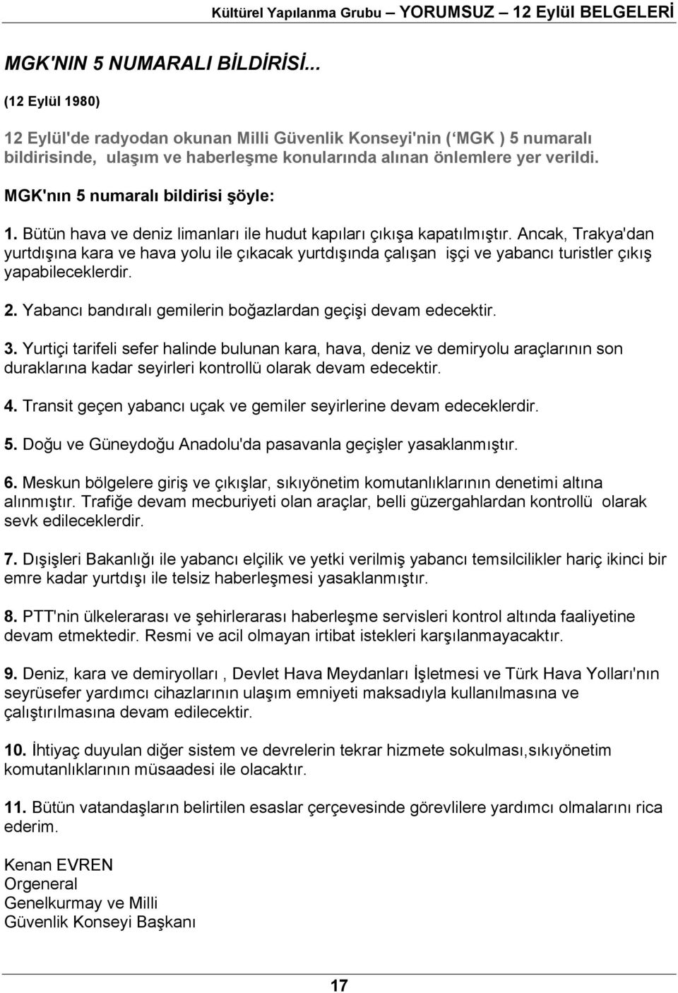 Ancak, Trakya'dan yurtdışına kara ve hava yolu ile çıkacak yurtdışında çalışan işçi ve yabancı turistler çıkış yapabileceklerdir. 2. Yabancı bandıralı gemilerin boğazlardan geçişi devam edecektir. 3.