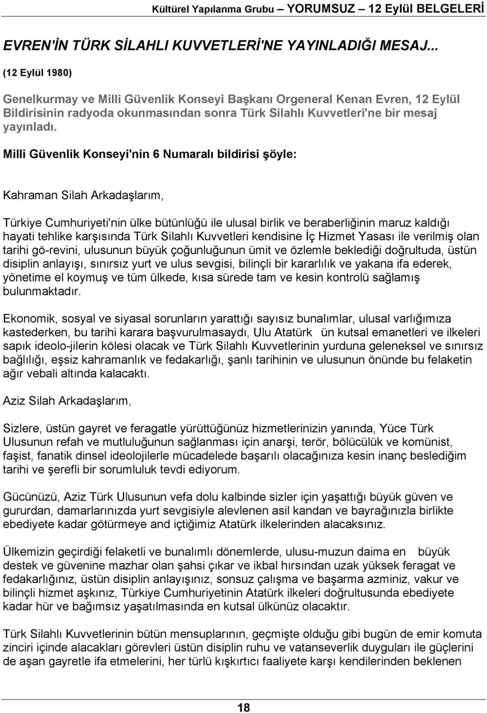 Milli Güvenlik Konseyi'nin 6 Numaralı bildirisi şöyle: Kahraman Silah Arkadaşlarım, Türkiye Cumhuriyeti'nin ülke bütünlüğü ile ulusal birlik ve beraberliğinin maruz kaldığı hayati tehlike karşısında