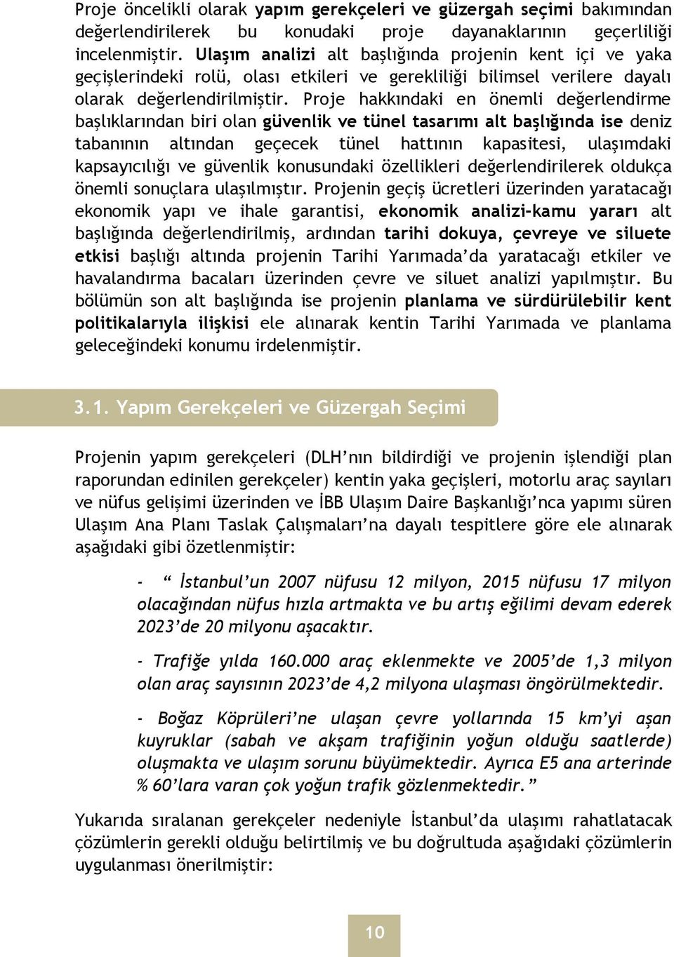 Proje hakkındaki en önemli değerlendirme başlıklarından biri olan güvenlik ve tünel tasarımı alt başlığında ise deniz tabanının altından geçecek tünel hattının kapasitesi, ulaşımdaki kapsayıcılığı ve