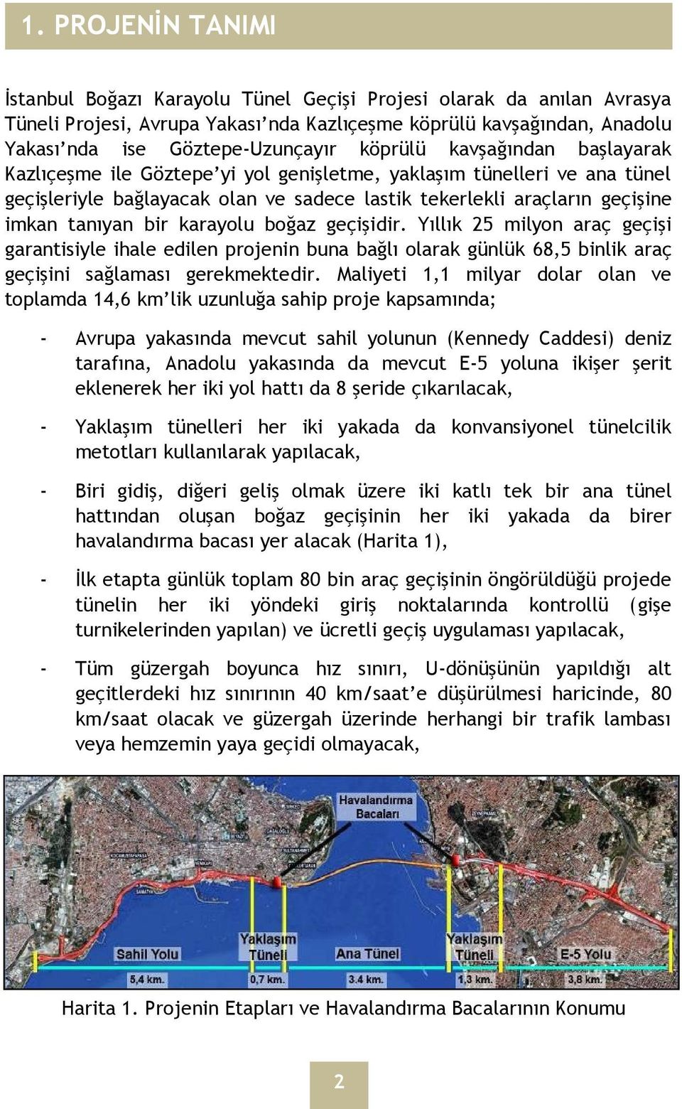 karayolu boğaz geçişidir. Yıllık 25 milyon araç geçişi garantisiyle ihale edilen projenin buna bağlı olarak günlük 68,5 binlik araç geçişini sağlaması gerekmektedir.