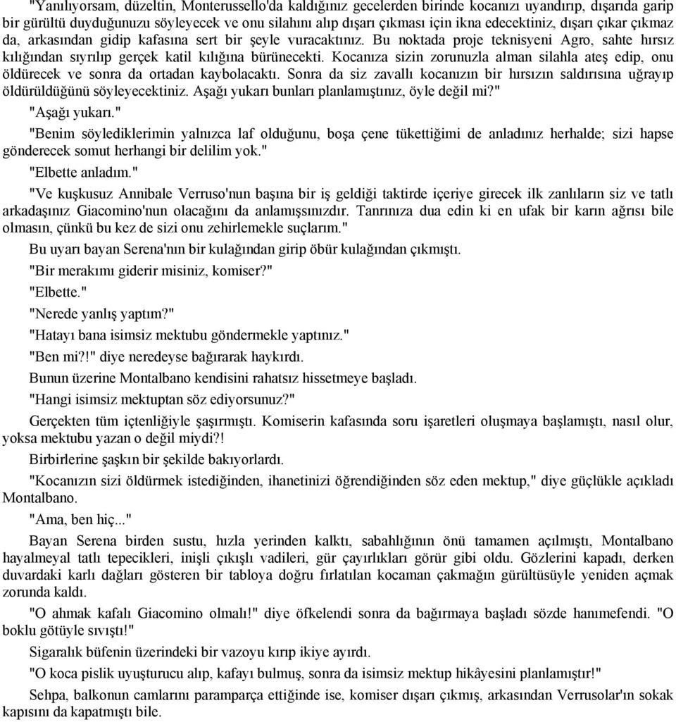 Kocanıza sizin zorunuzla alman silahla ateş edip, onu öldürecek ve sonra da ortadan kaybolacaktı. Sonra da siz zavallı kocanızın bir hırsızın saldırısına uğrayıp öldürüldüğünü söyleyecektiniz.