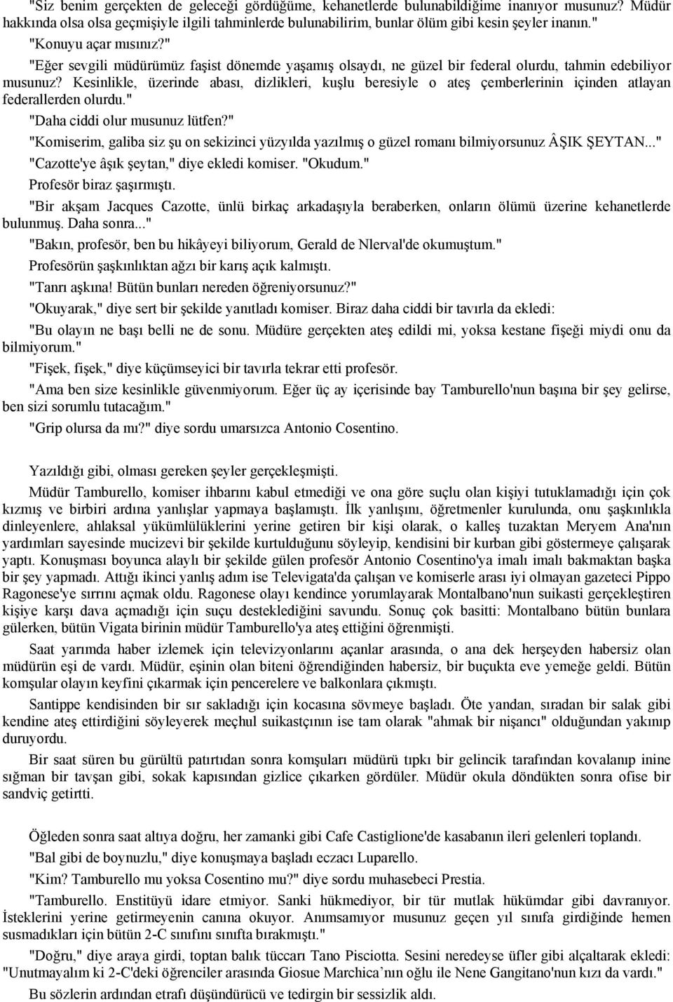 Kesinlikle, üzerinde abası, dizlikleri, kuşlu beresiyle o ateş çemberlerinin içinden atlayan federallerden olurdu." "Daha ciddi olur musunuz lütfen?