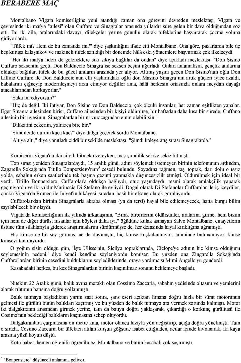 " diye şaşkınlığını ifade etti Montalbano. Ona göre, pazarlarda bile üç beş kuruşa kalaşnikov ve makineli tüfek satıldığı bir dönemde hâlâ eski yöntemlere başvurmak çok ilkelceydi.