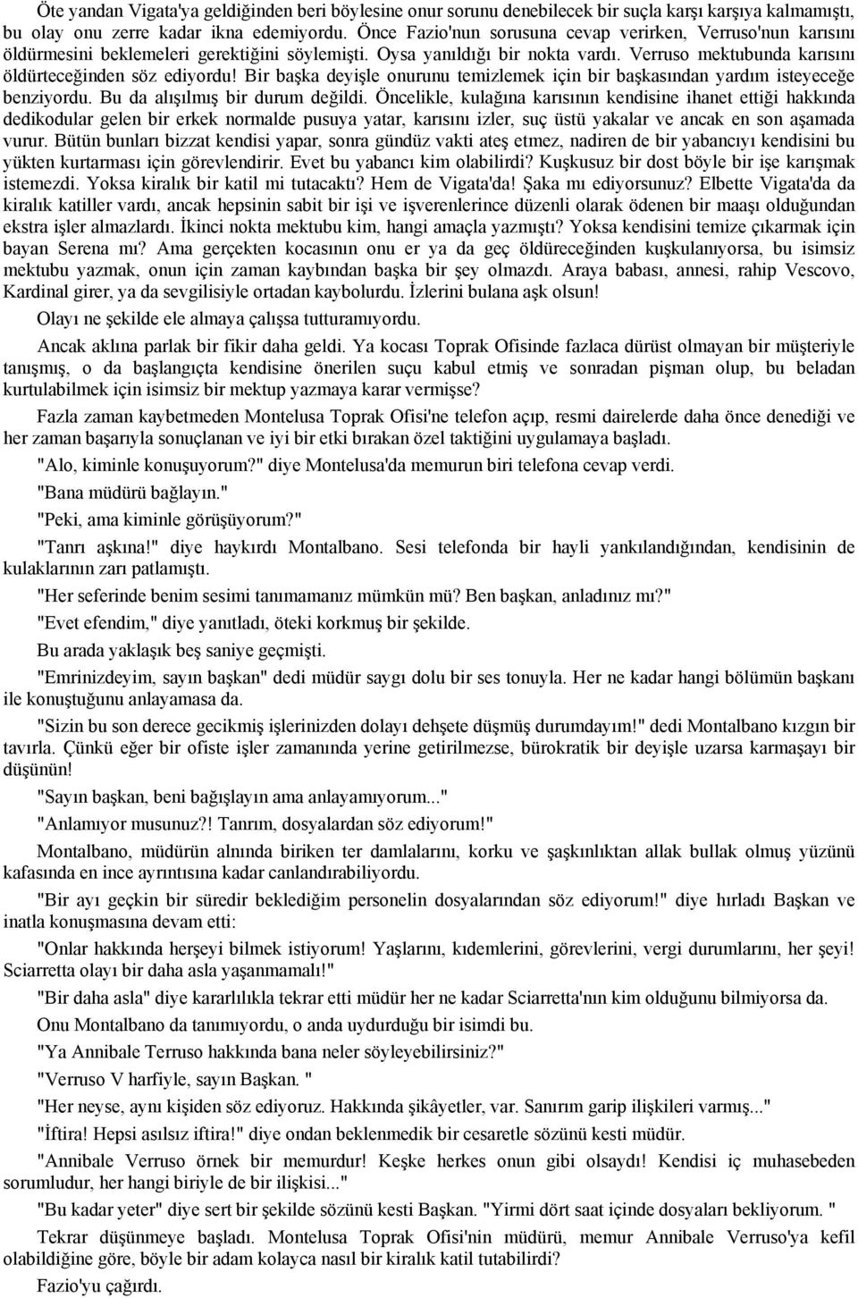 Bir başka deyişle onurunu temizlemek için bir başkasından yardım isteyeceğe benziyordu. Bu da alışılmış bir durum değildi.