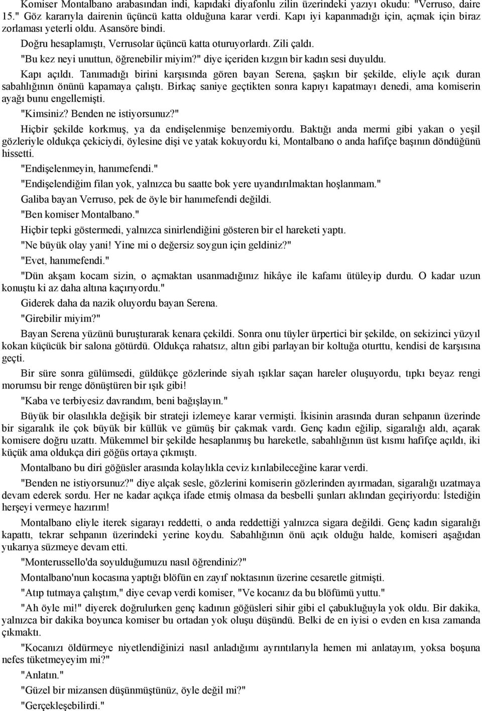 " diye içeriden kızgın bir kadın sesi duyuldu. Kapı açıldı. Tanımadığı birini karşısında gören bayan Serena, şaşkın bir şekilde, eliyle açık duran sabahlığının önünü kapamaya çalıştı.