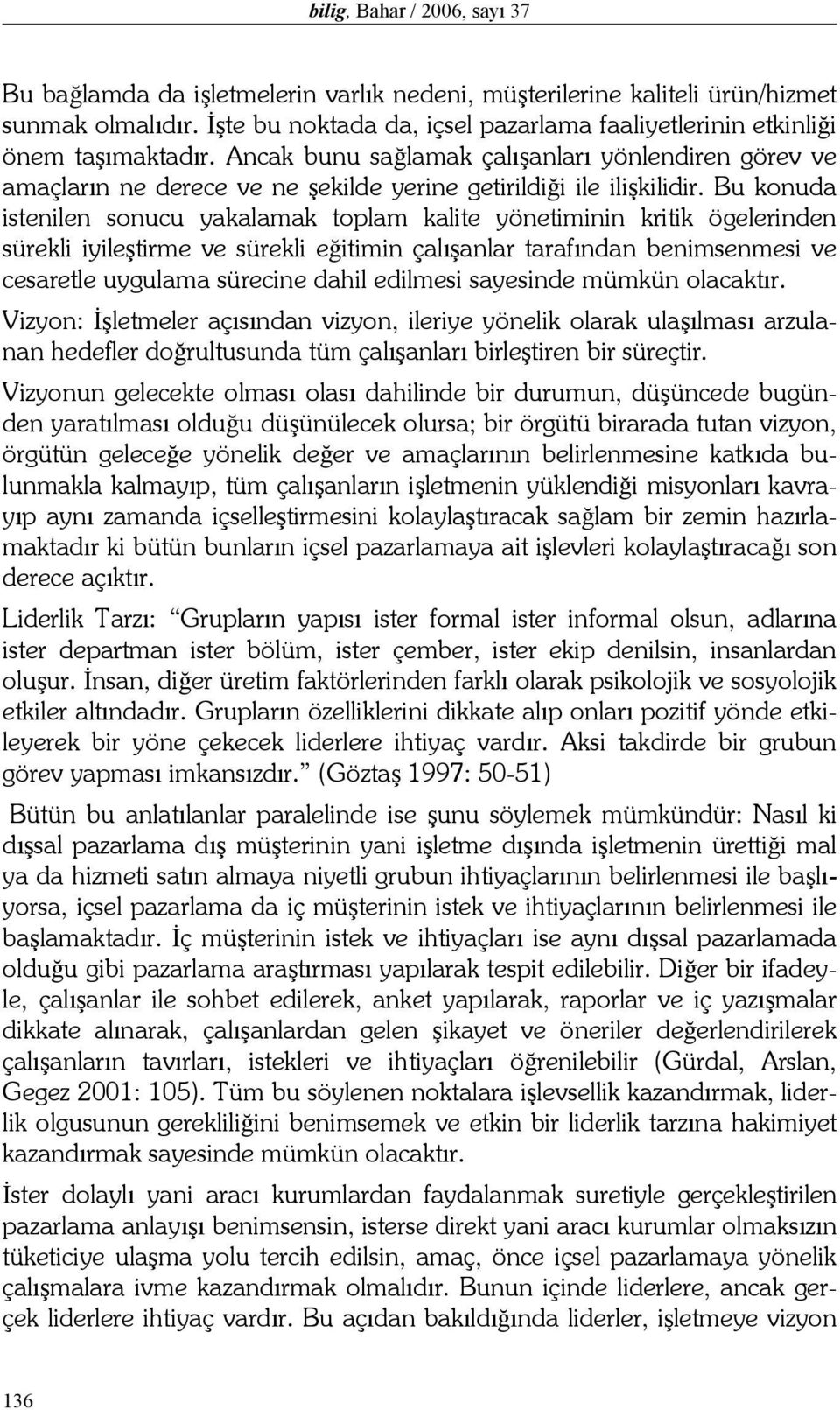 Ancak bunu sağlamak çalışanları yönlendiren görev ve amaçların ne derece ve ne şekilde yerine getirildiği ile ilişkilidir.