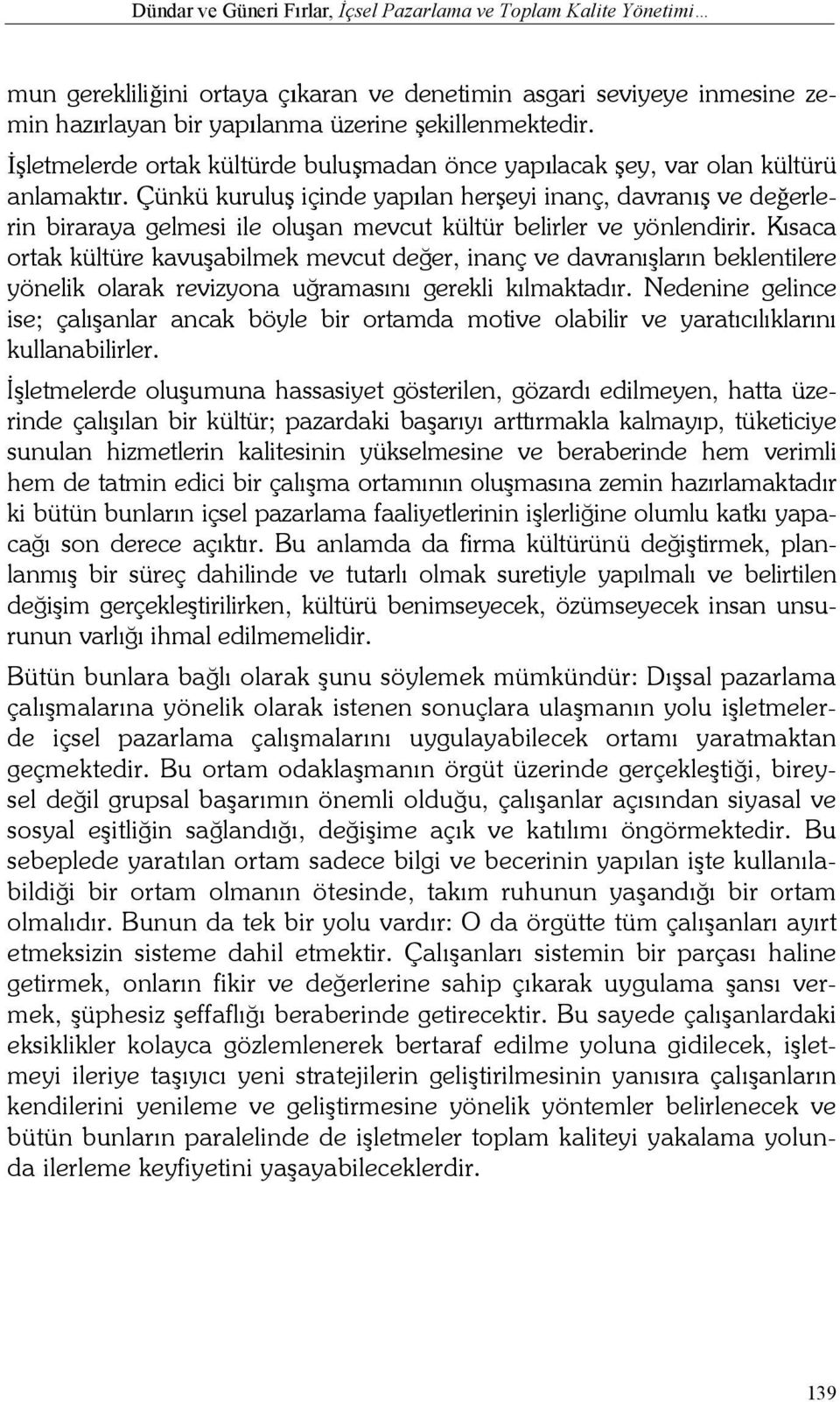 Çünkü kuruluş içinde yapılan herşeyi inanç, davranış ve değerlerin biraraya gelmesi ile oluşan mevcut kültür belirler ve yönlendirir.