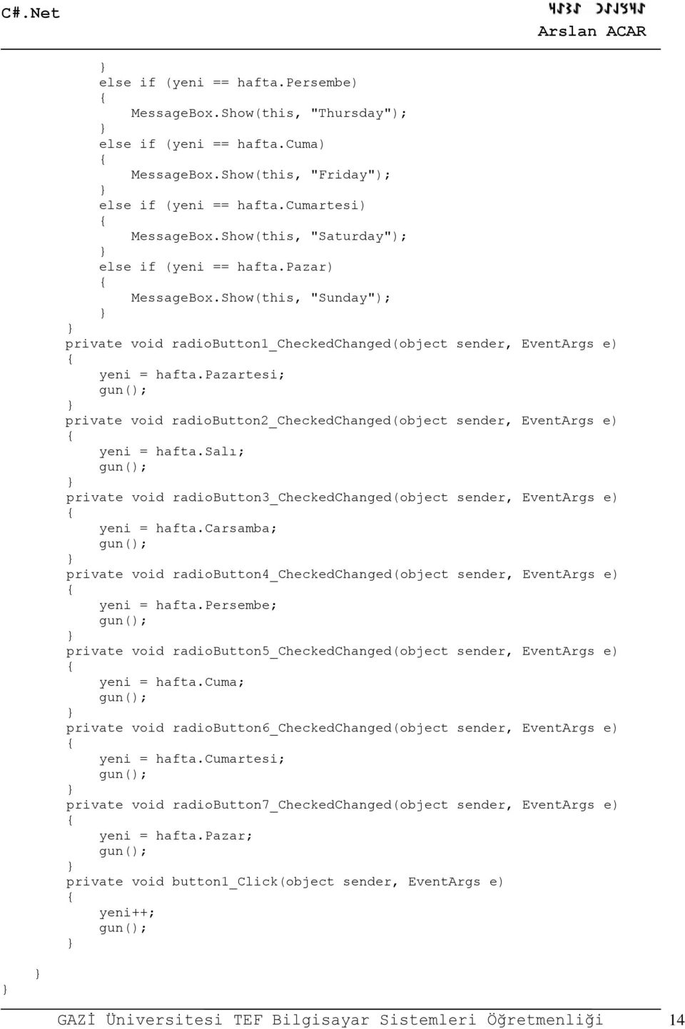 pazartesi; gun(); private void radiobutton2_checkedchanged(object sender, EventArgs e) yeni = hafta.salı; gun(); private void radiobutton3_checkedchanged(object sender, EventArgs e) yeni = hafta.