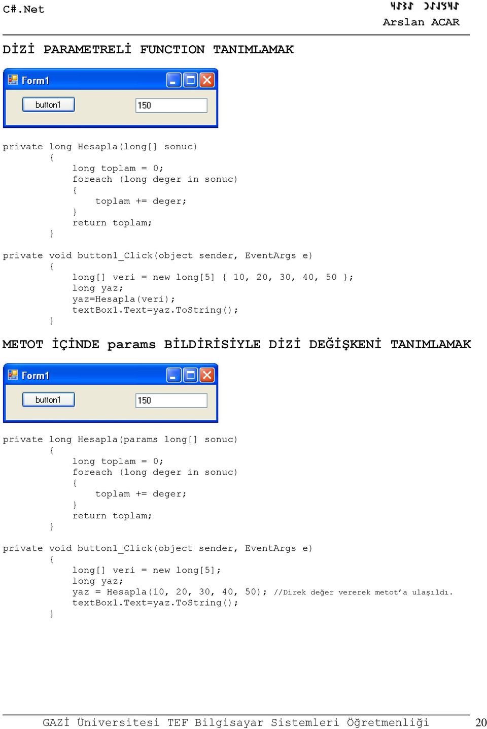 tostring(); METOT İÇİNDE params BİLDİRİSİYLE DİZİ DEĞİŞKENİ TANIMLAMAK private long Hesapla(params long[] sonuc) long toplam = 0; foreach (long deger in sonuc)