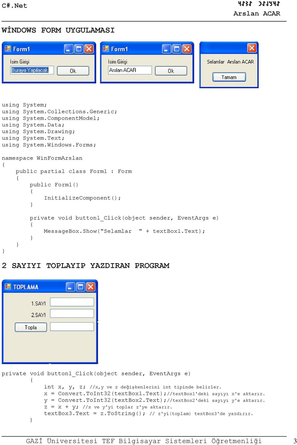 text); 2 SAYIYI TOPLAYIP YAZDIRAN PROGRAM int x, y, z; //x,y ve z değişkenlerini int tipinde belirler. x = Convert.ToInt32(textBox1.Text);//textBox1'deki sayıyı x'e aktarır.