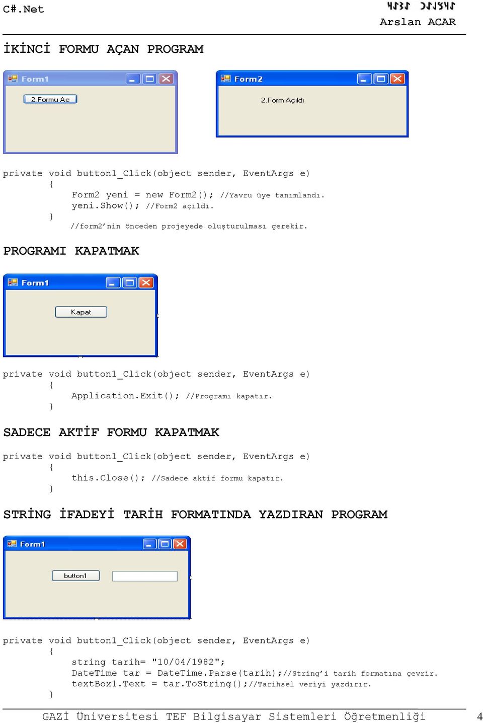 SADECE AKTİF FORMU KAPATMAK this.close(); //Sadece aktif formu kapatır.