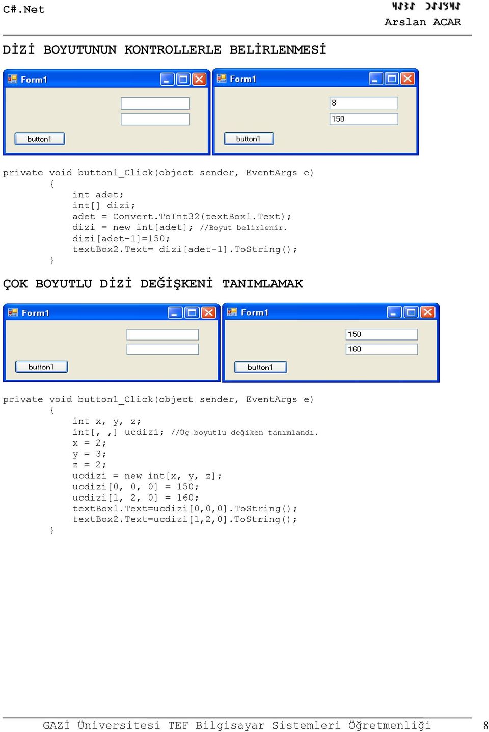 tostring(); ÇOK BOYUTLU DİZİ DEĞİŞKENİ TANIMLAMAK int x, y, z; int[,,] ucdizi; //Üç boyutlu değiken tanımlandı.