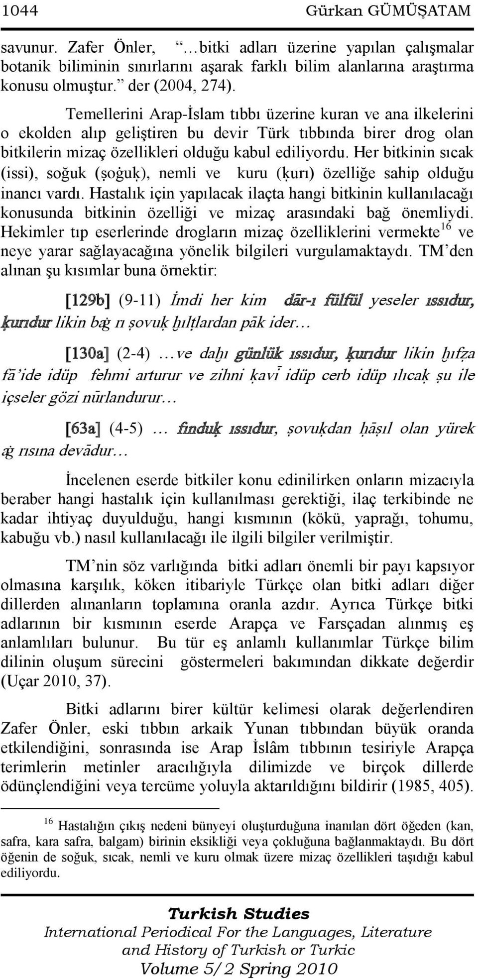 Her bitkinin sıcak (issi), soğuk (ãoàuú), nemli ve kuru (úurı) özelliğe sahip olduğu inancı vardı.