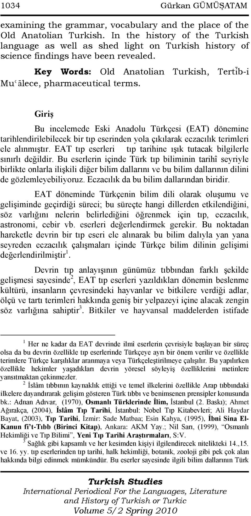 Giriş Bu incelemede Eski Anadolu Türkçesi (EAT) dönemine tarihlendirilebilecek bir tıp eserinden yola çıkılarak eczacılık terimleri ele alınmıģtır.