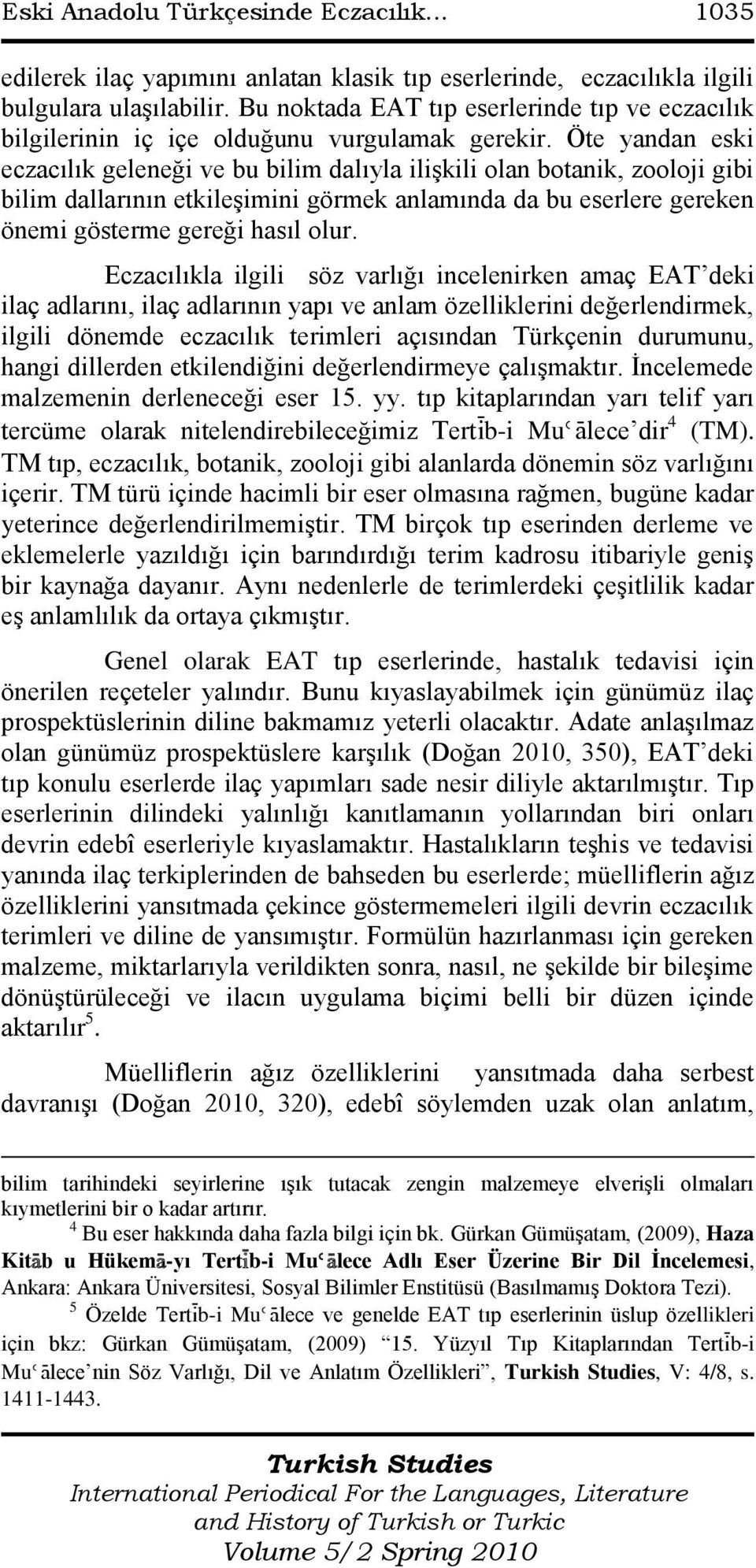 Öte yandan eski eczacılık geleneği ve bu bilim dalıyla iliģkili olan botanik, zooloji gibi bilim dallarının etkileģimini görmek anlamında da bu eserlere gereken önemi gösterme gereği hasıl olur.