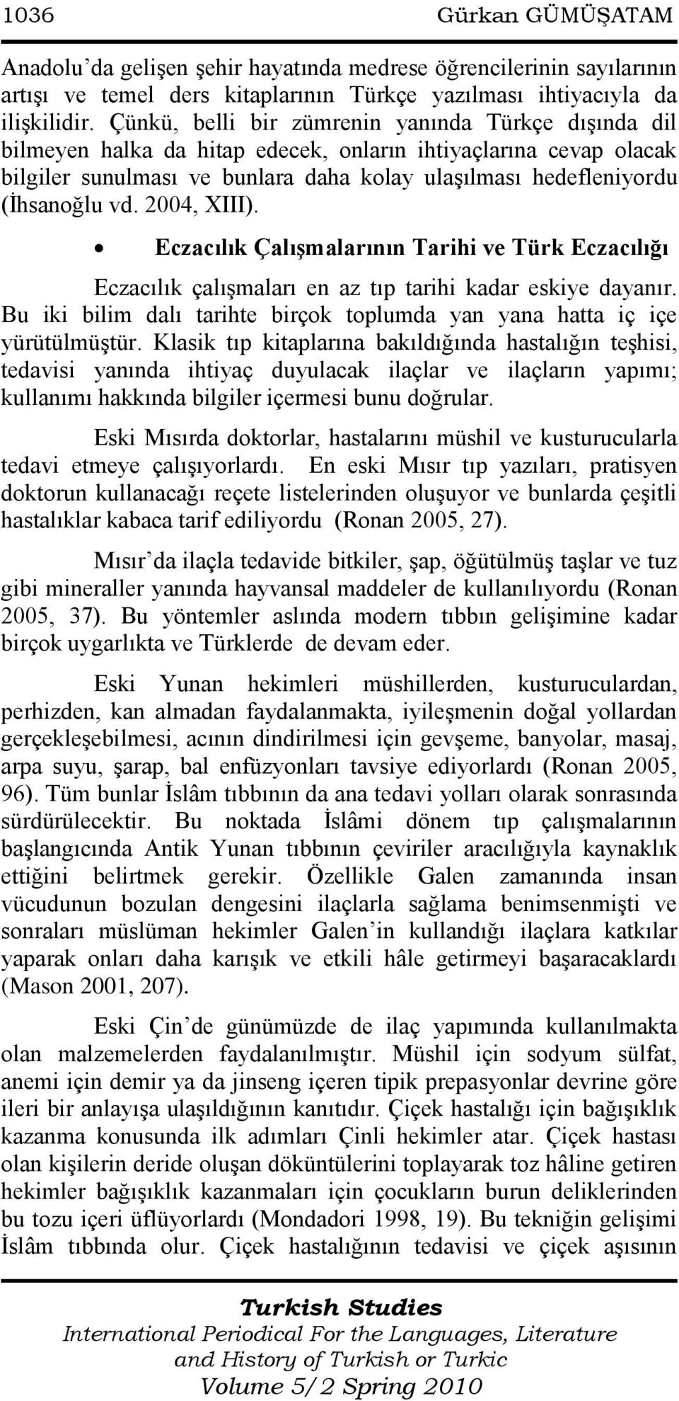 vd. 2004, XIII). Eczacılık Çalışmalarının Tarihi ve Türk Eczacılığı Eczacılık çalıģmaları en az tıp tarihi kadar eskiye dayanır.