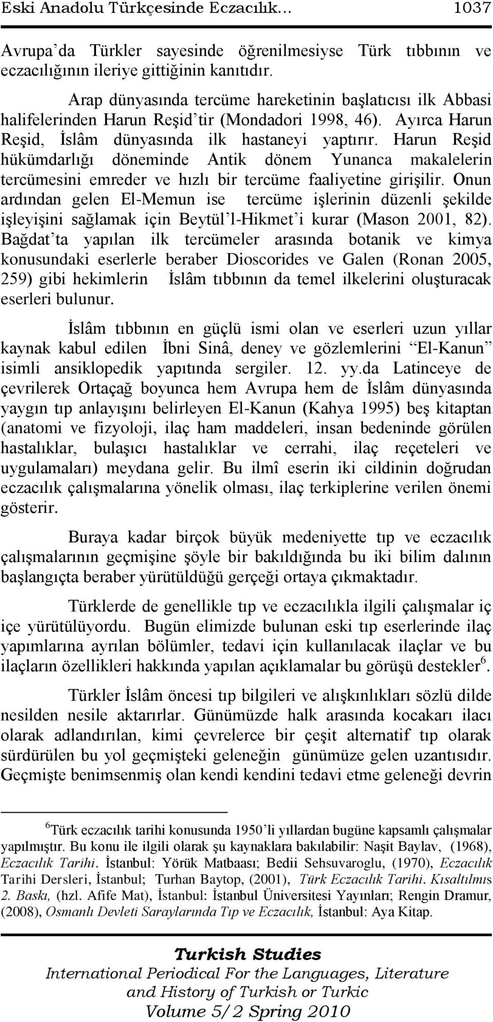 Harun ReĢid hükümdarlığı döneminde Antik dönem Yunanca makalelerin tercümesini emreder ve hızlı bir tercüme faaliyetine giriģilir.