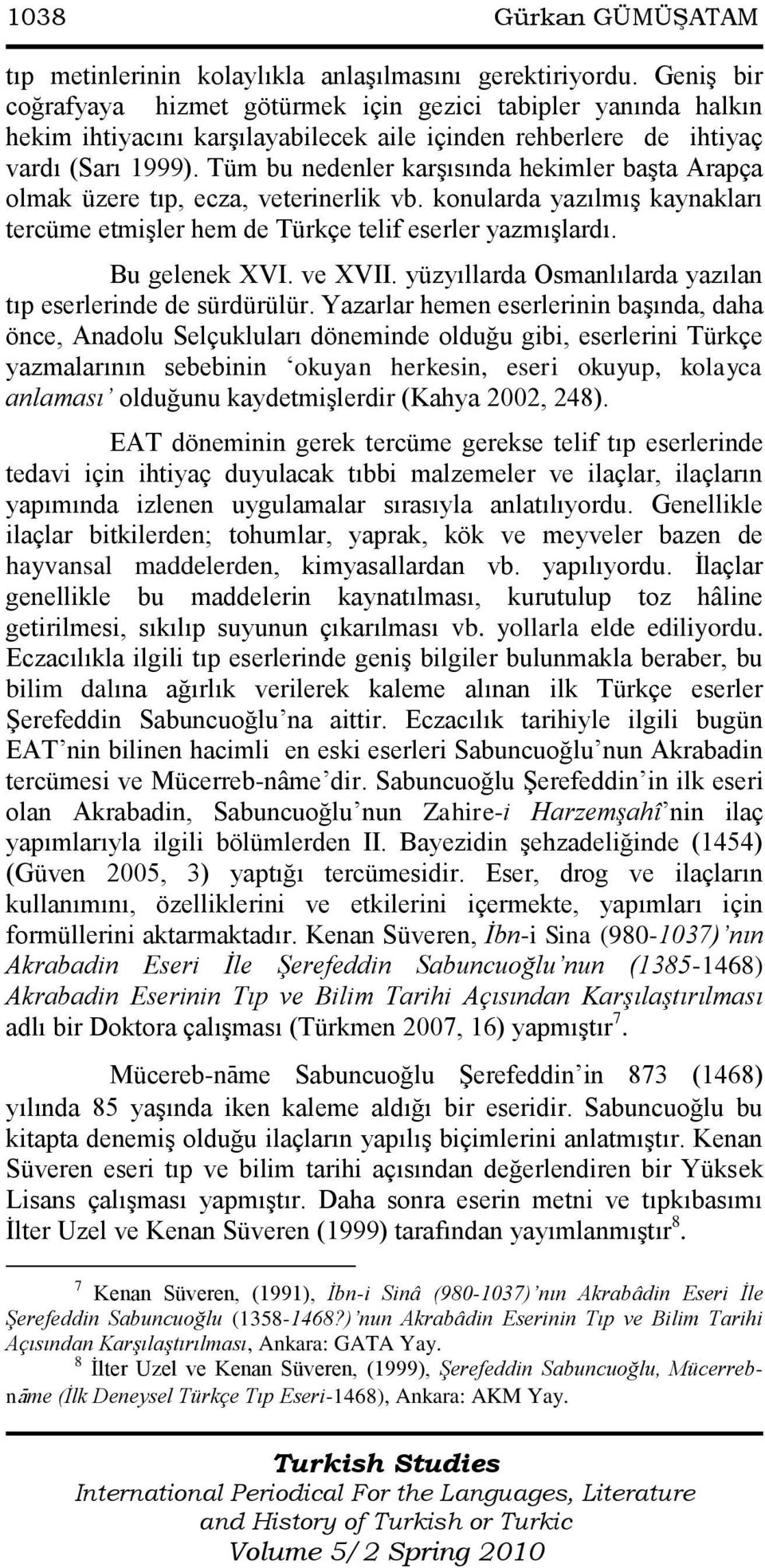 Tüm bu nedenler karģısında hekimler baģta Arapça olmak üzere tıp, ecza, veterinerlik vb. konularda yazılmıģ kaynakları tercüme etmiģler hem de Türkçe telif eserler yazmıģlardı. Bu gelenek XVI.