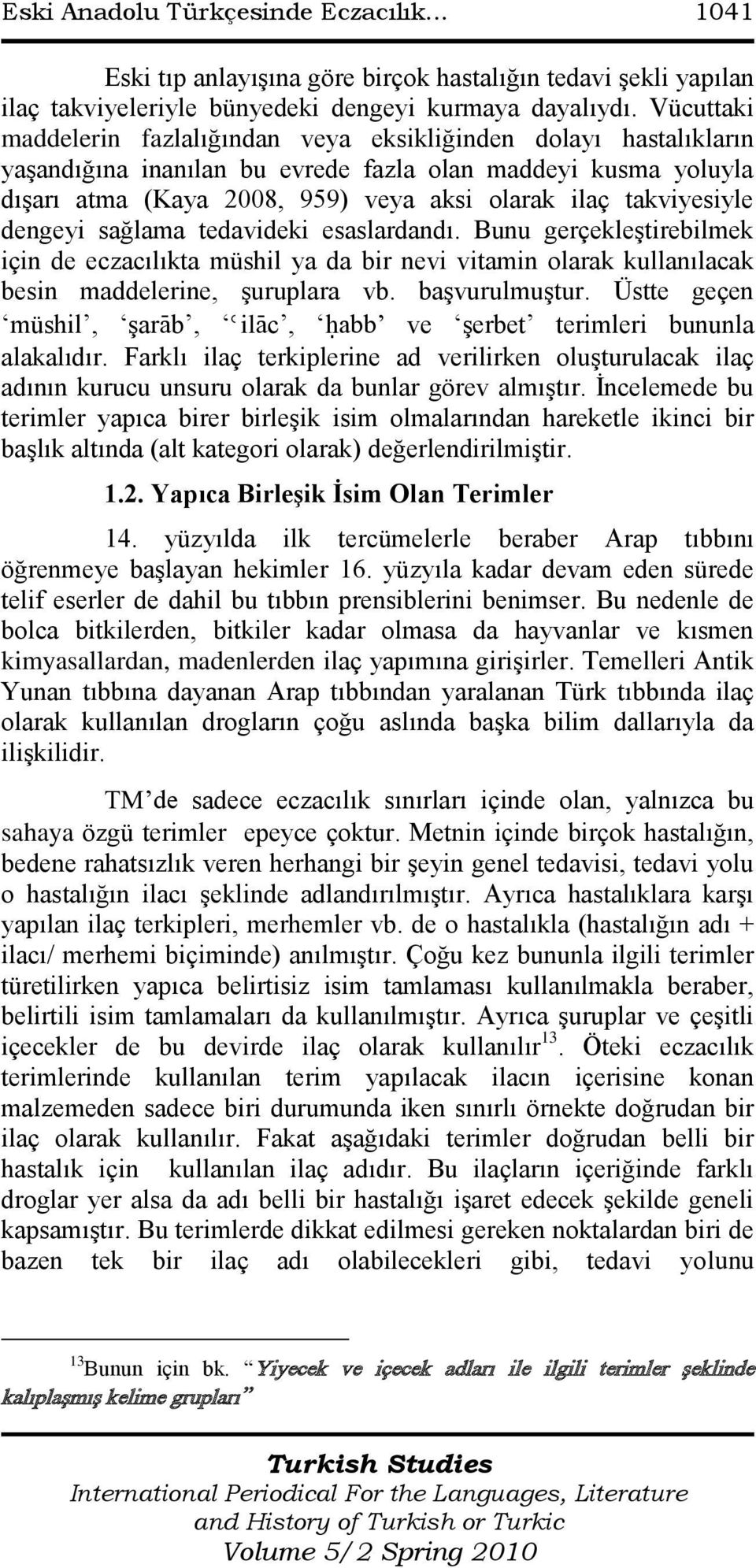 takviyesiyle dengeyi sağlama tedavideki esaslardandı. Bunu gerçekleģtirebilmek için de eczacılıkta müshil ya da bir nevi vitamin olarak kullanılacak besin maddelerine, Ģuruplara vb. baģvurulmuģtur.