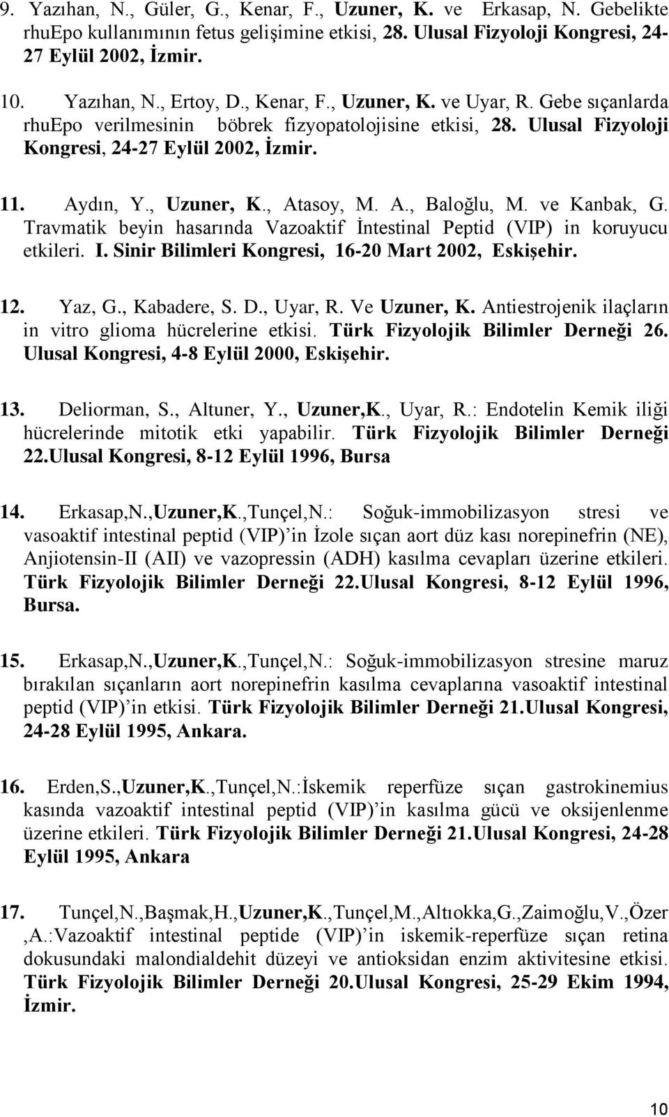 A., Baloğlu, M. ve Kanbak, G. Travmatik beyin hasarında Vazoaktif İntestinal Peptid (VIP) in koruyucu etkileri. I. Sinir Bilimleri Kongresi, 16-20 Mart 2002, Eskişehir. 12. Yaz, G., Kabadere, S. D.