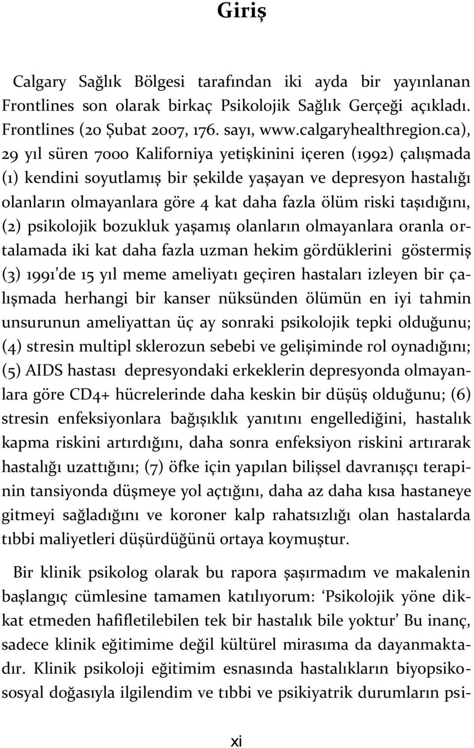 taşıdığını, (2) psikolojik bozukluk yaşamış olanların olmayanlara oranla ortalamada iki kat daha fazla uzman hekim gördüklerini göstermiş (3) 1991 de 15 yıl meme ameliyatı geçiren hastaları izleyen